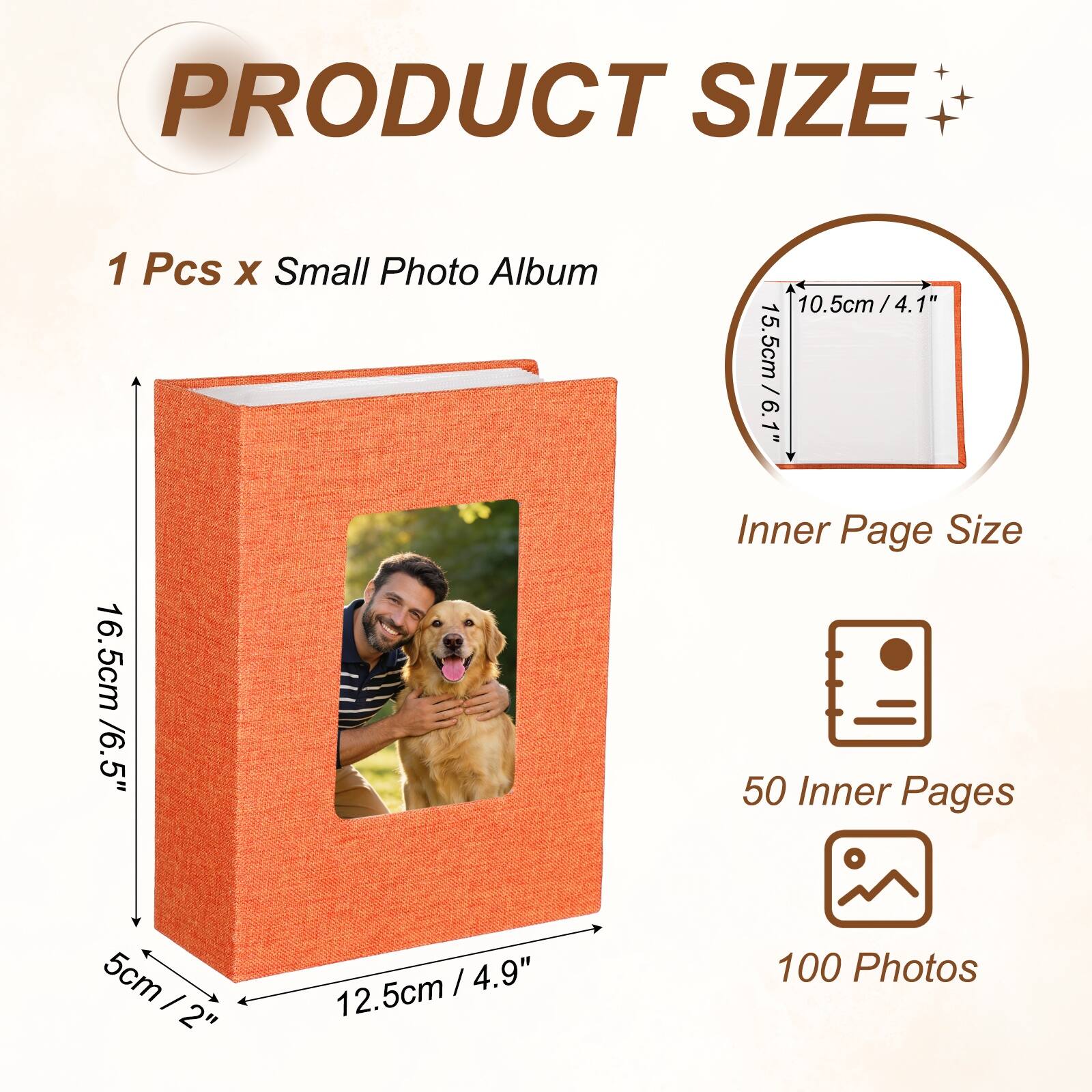 PRODUCT SIZE  
1 Pcs x Small Photo Album  
10.5cm / 4.1"  
15.5cm / 6.1"  
Inner Page Size  
16.5cm / 6.5"  
50 Inner Pages  
100 Photos