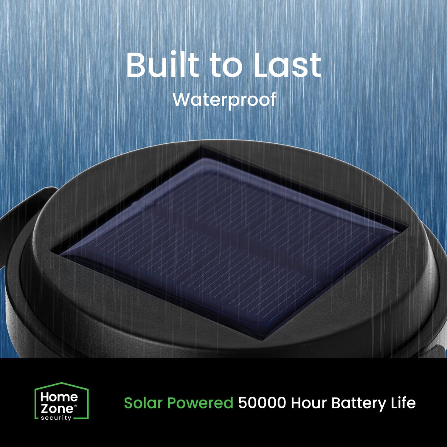 Built to Last  
Waterproof  

Solar Powered  
50000 Hour Battery Life