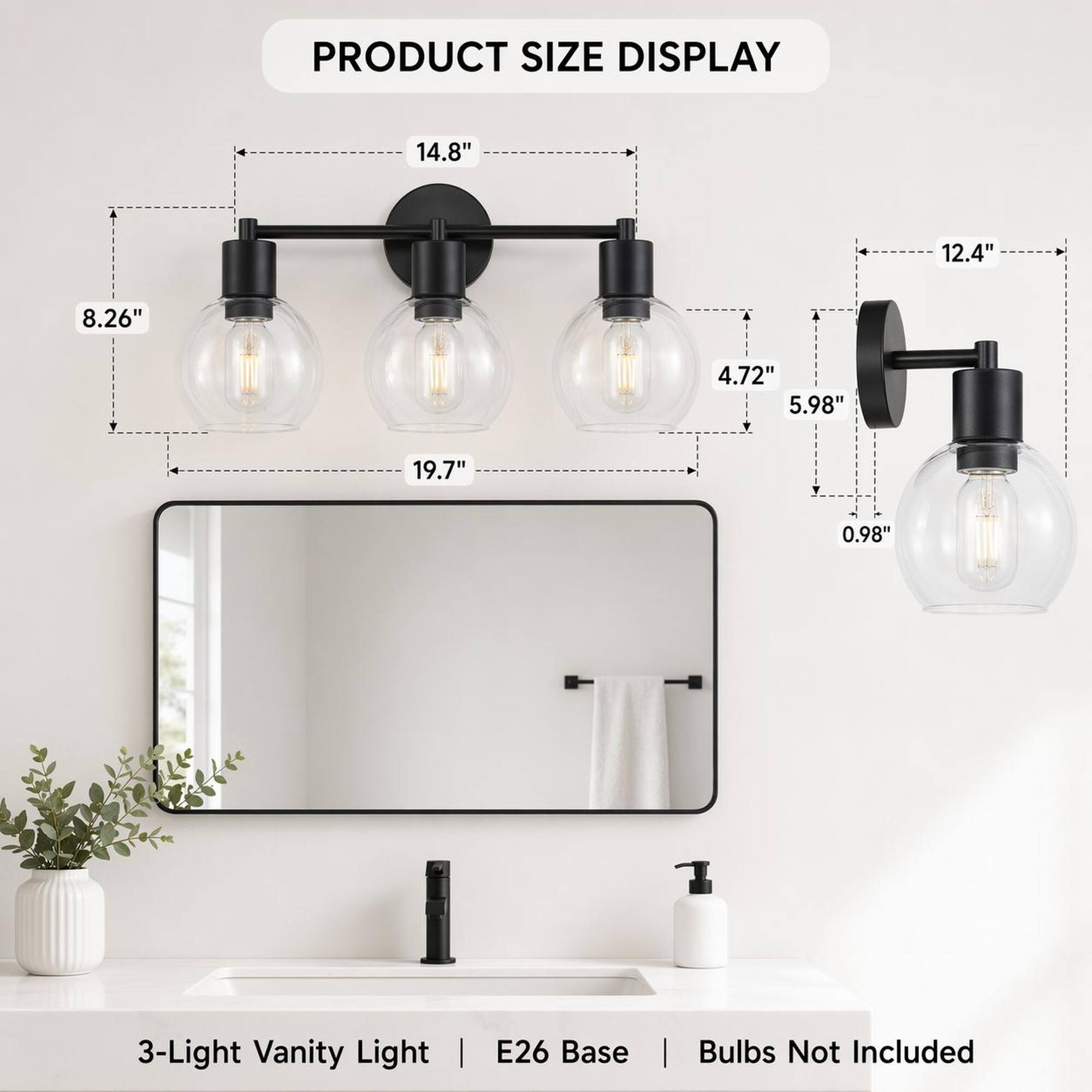 PRODUCT SIZE DISPLAY

14.8"  
12.4"  
8.26"  
4.72"  
5.98"  
19.7"  
0.98"  

3-Light Vanity Light  
E26 Base  
Bulbs Not Included
