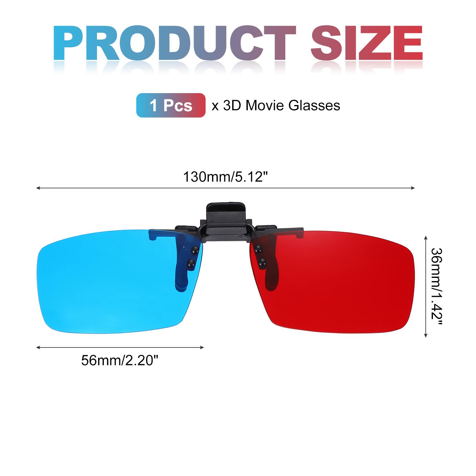 PRODUCT SIZE  
1 Pcs x 3D Movie Glasses  
130mm/5.12"  
36mm/1.42"  
56mm/2.20"