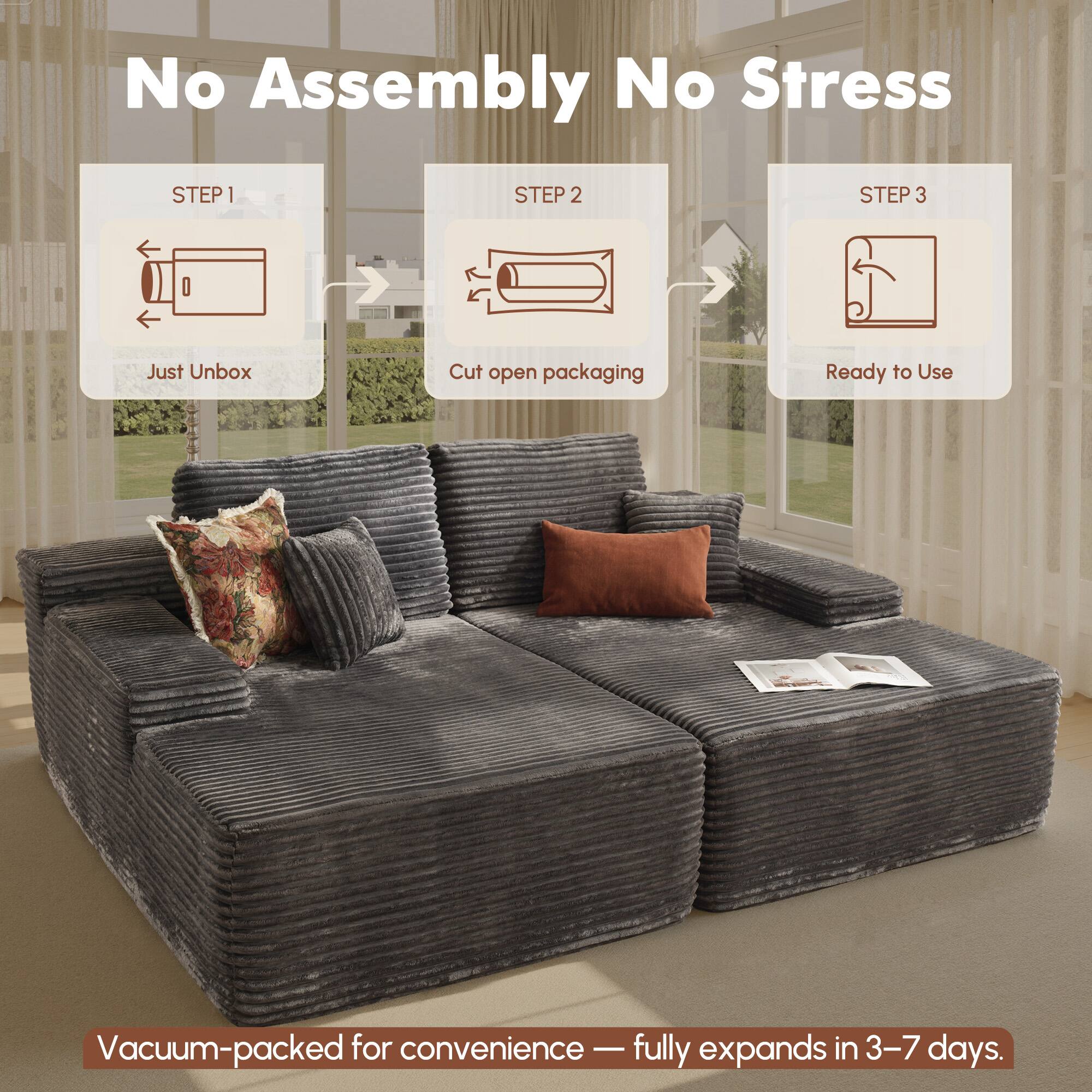 No Assembly No Stress

STEP 1  
Just Unbox

STEP 2  
Cut open packaging

STEP 3  
Ready to Use

Vacuum-packed for convenience — fully expands in 3–7 days.