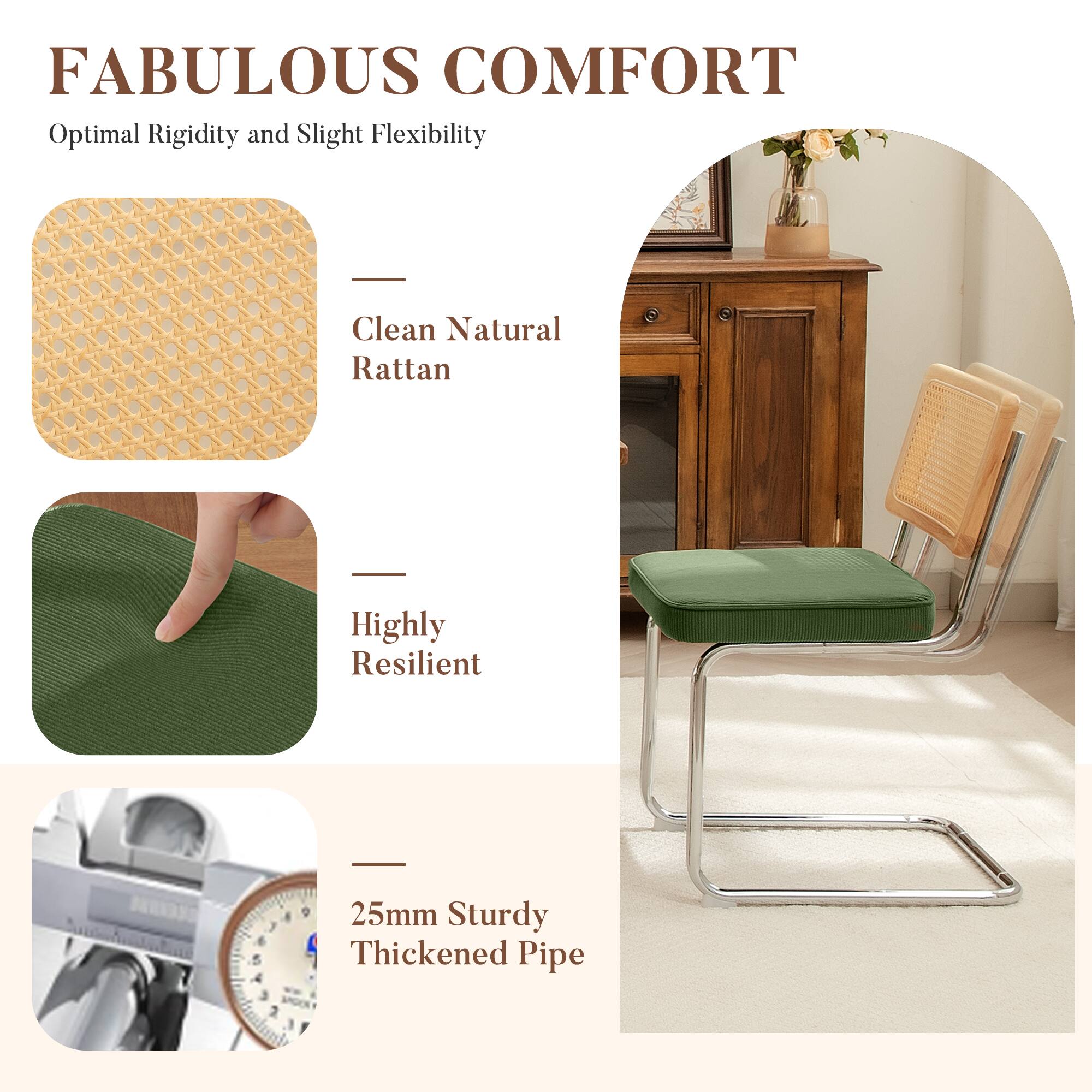 FABULOUS COMFORT  
Optimal Rigidity and Slight Flexibility  

- Clean Natural Rattan  
- Highly Resilient  
- 25mm Sturdy Thickened Pipe