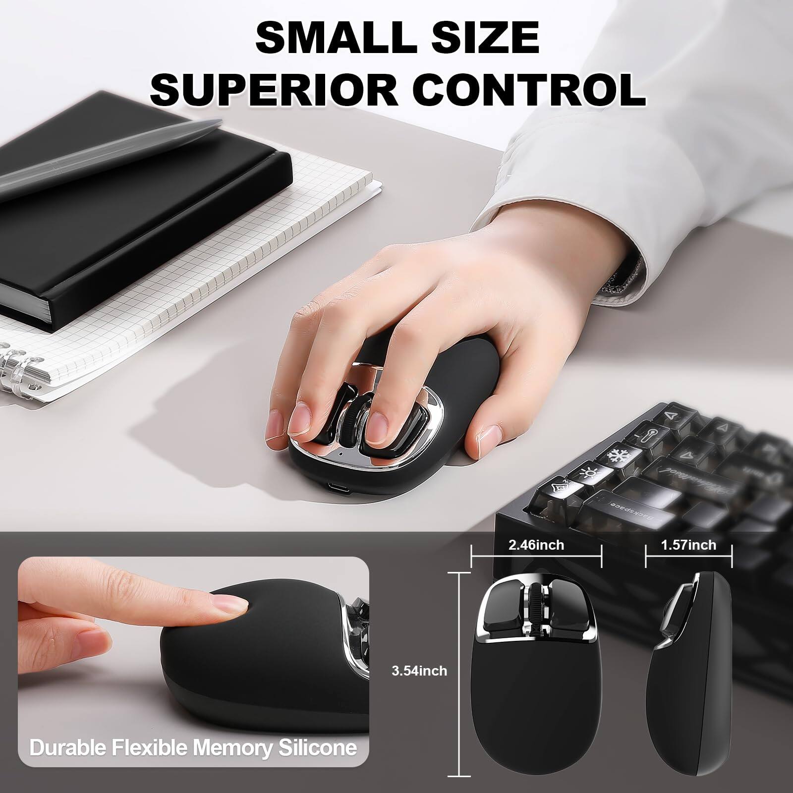 SMALL SIZE  
SUPERIOR CONTROL  

2.46inch  
1.57inch  
3.54inch  

Durable Flexible Memory Silicone
