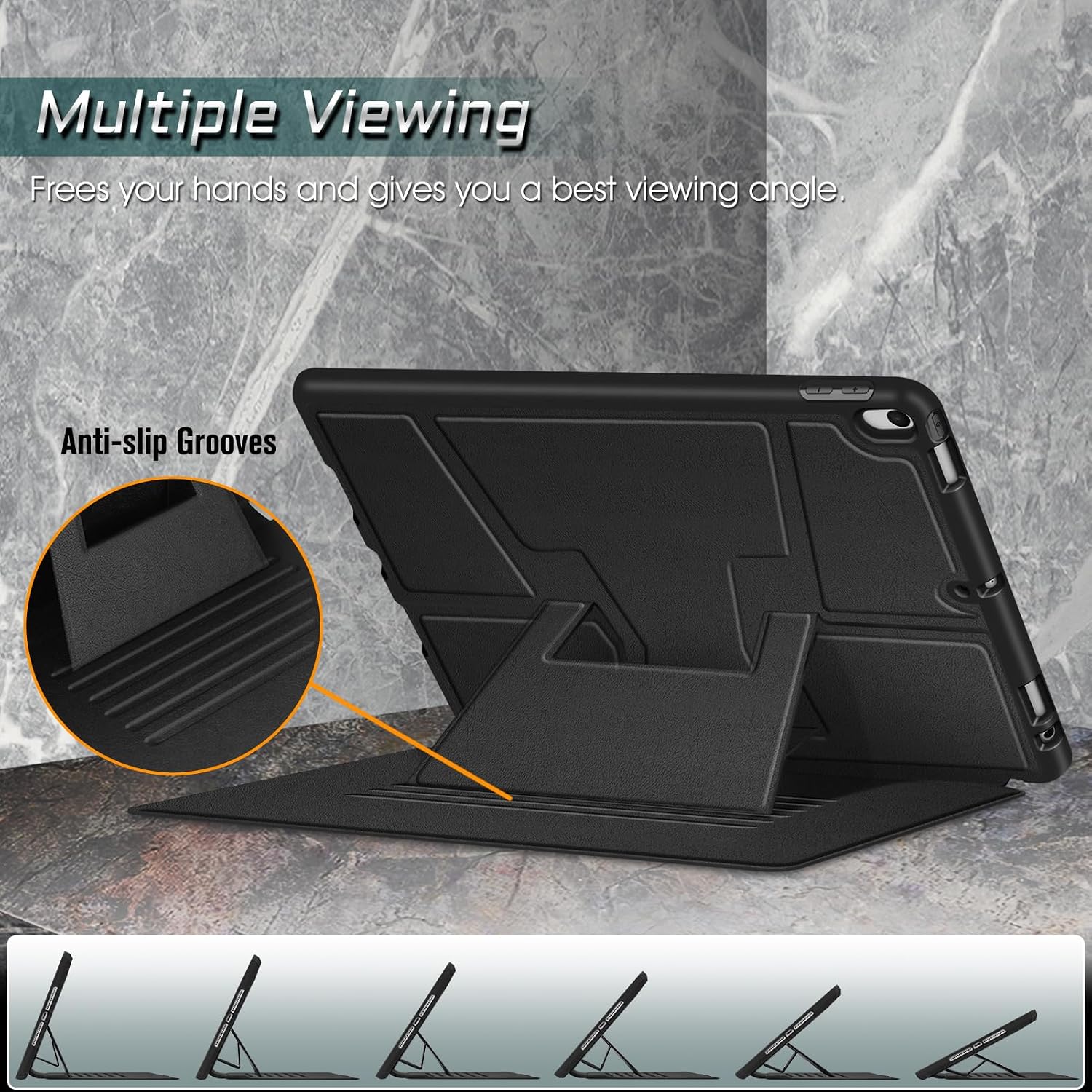 Multiple Viewing  
Frees your hands and gives you a best viewing angle.  

Anti-slip Grooves