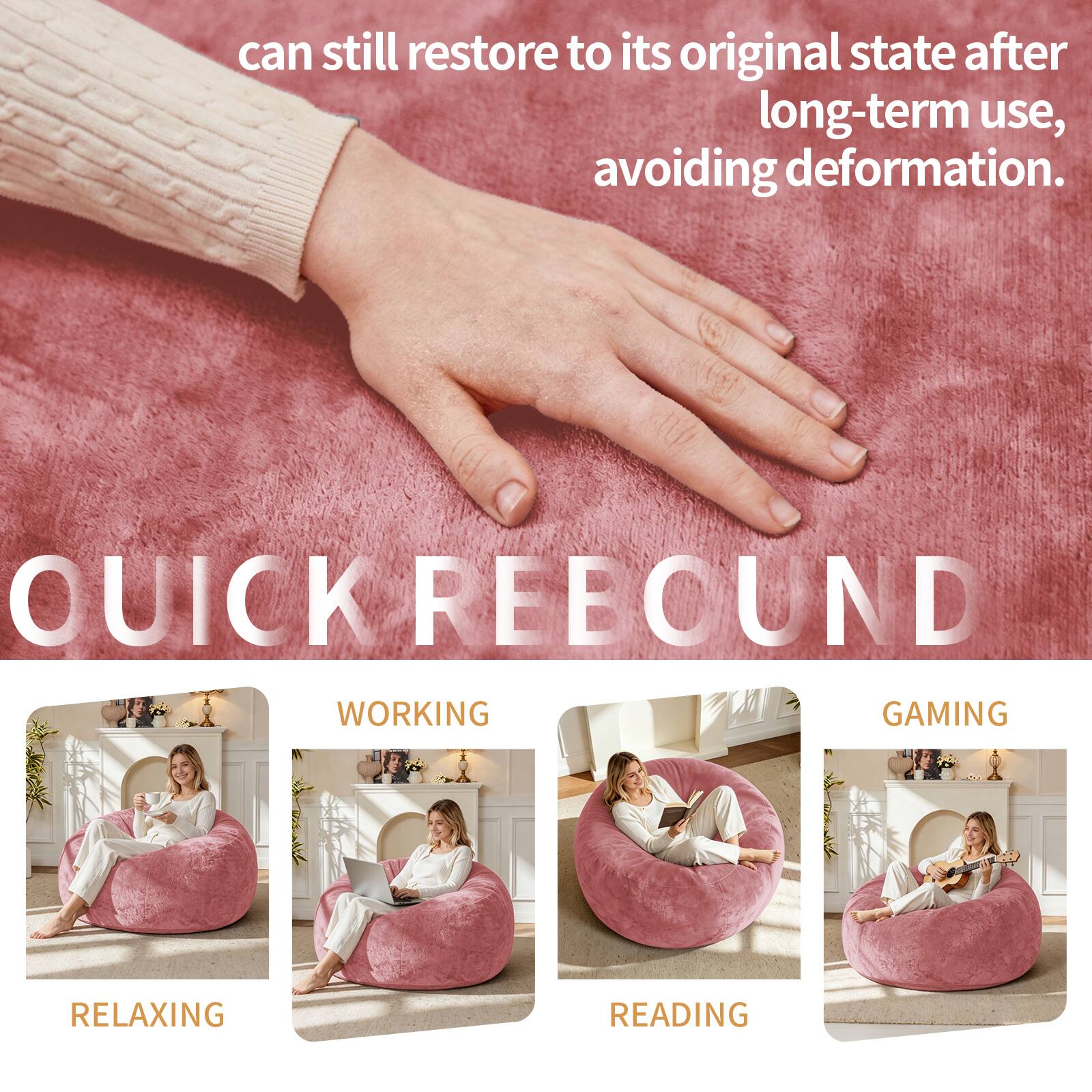 can still restore to its original state after long-term use, avoiding deformation.  
QUICK REBOUND  
WORKING  
RELAXING  
GAMING  
READING