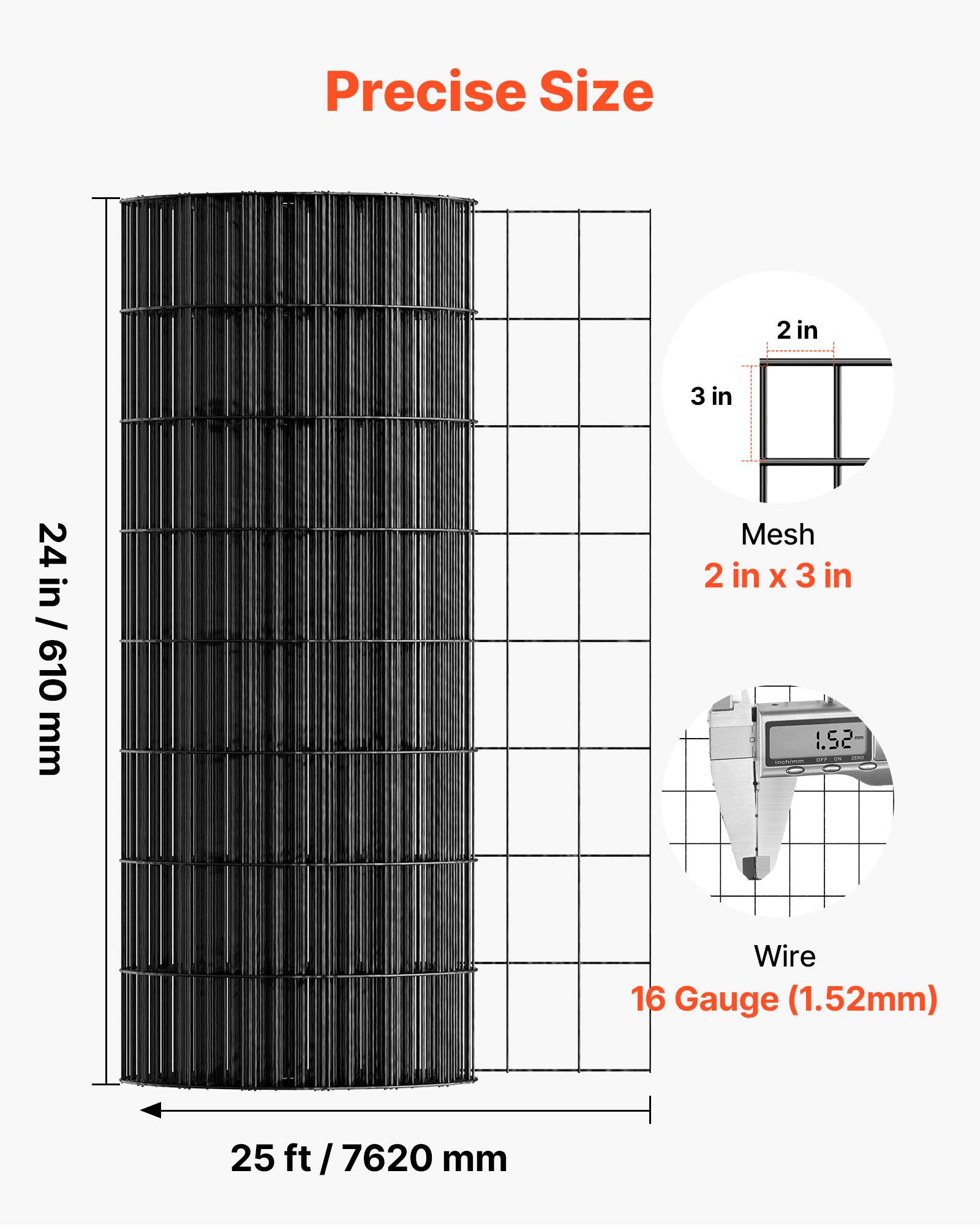 Precise Size  
2 in x 3 in  
24 in / 610 mm  
Mesh  
2 in x 3 in  
Wire  
16 Gauge (1.52mm)  
25 ft / 7620 mm