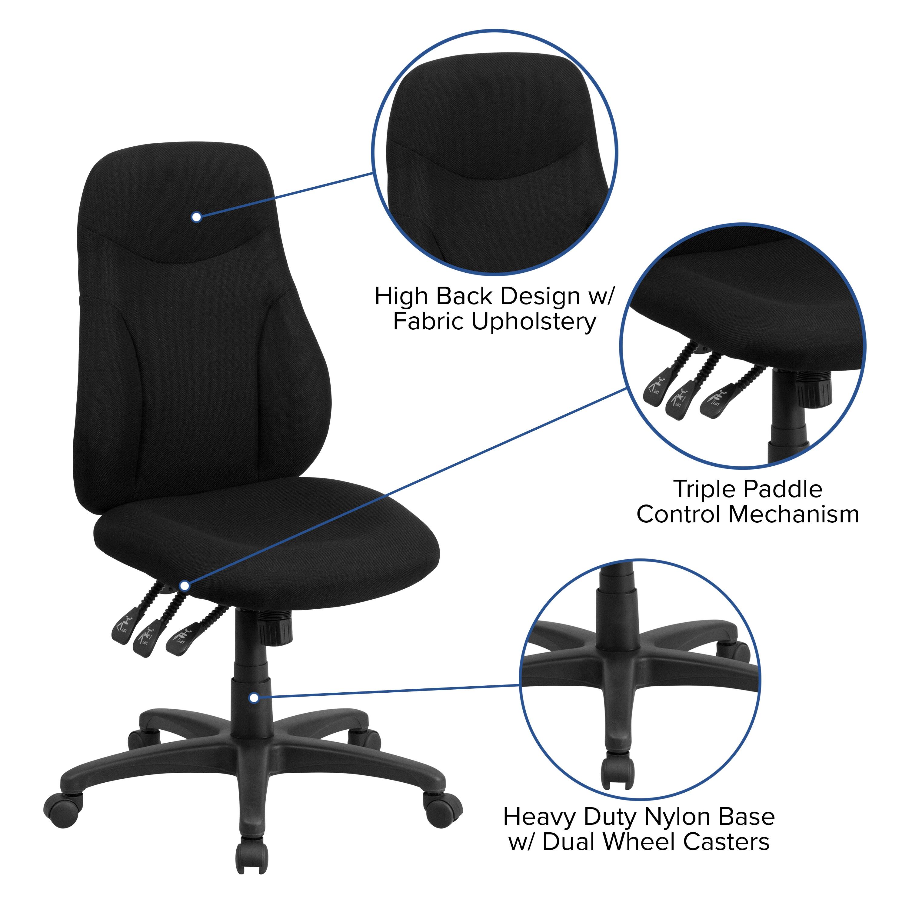 High Back Design w/ Fabric Upholstery  
Triple Paddle Control Mechanism  
Heavy Duty Nylon Base w/ Dual Wheel Casters