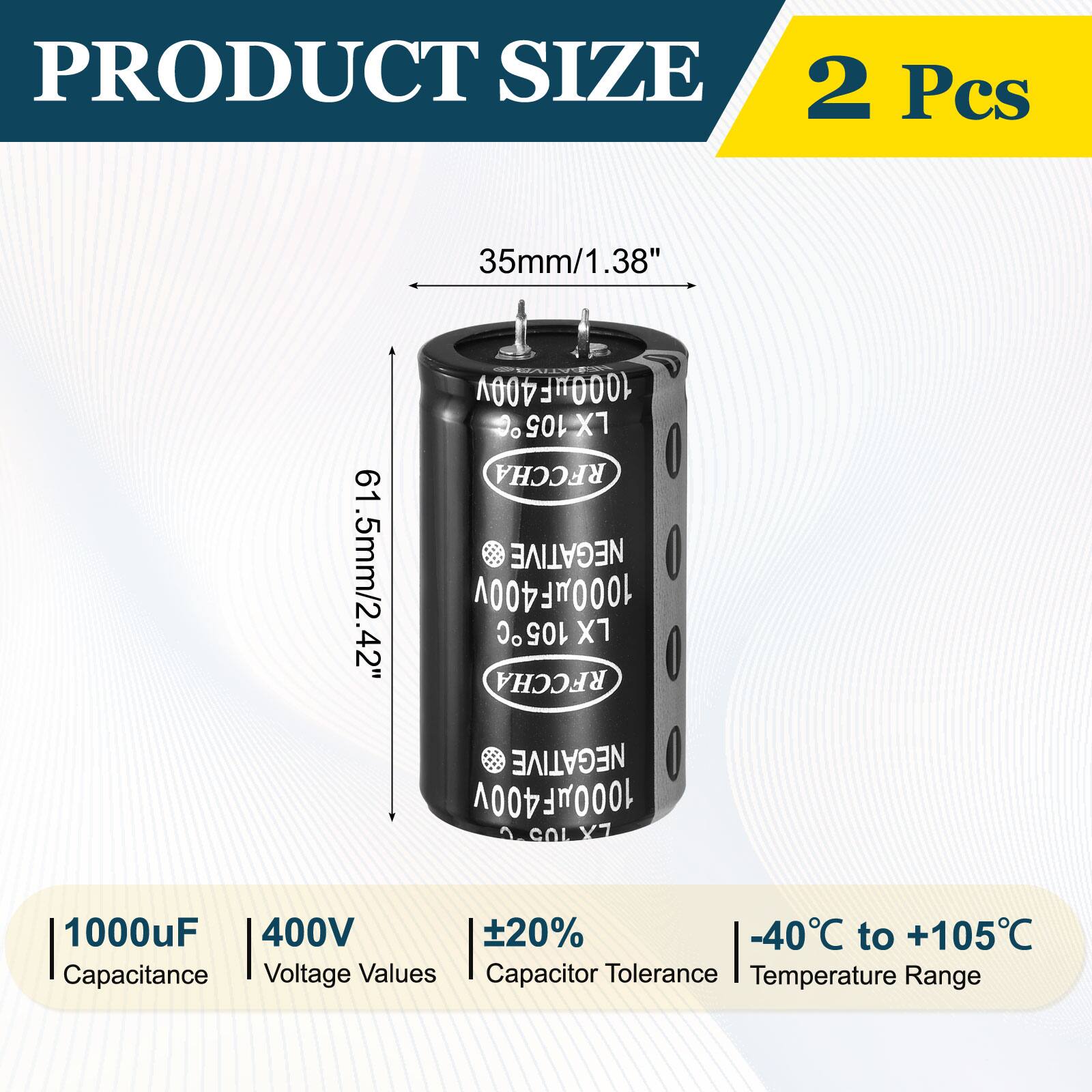 PRODUCT SIZE  
2 Pcs  
35mm/1.38"  
61.5mm/2.42"  

1000uF 400V  
Capacitance Voltage Values  
Capacitor Tolerance  
Temperature Range  
±20%  
-40°C to +105°C