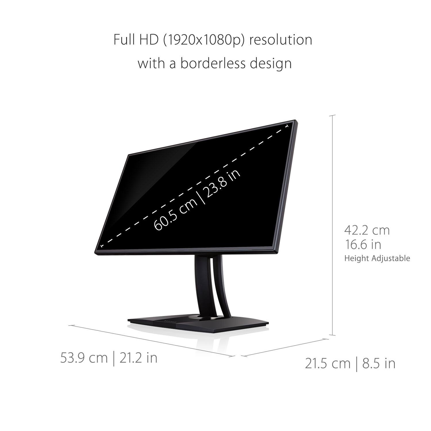 Full HD (1920x1080p) resolution with a borderless design

- 60.5 cm | 23.8 in
- 53.9 cm | 21.2 in
- 21.5 cm | 8.5 in
- 42.2 cm | 16.6 in (Height Adjustable)