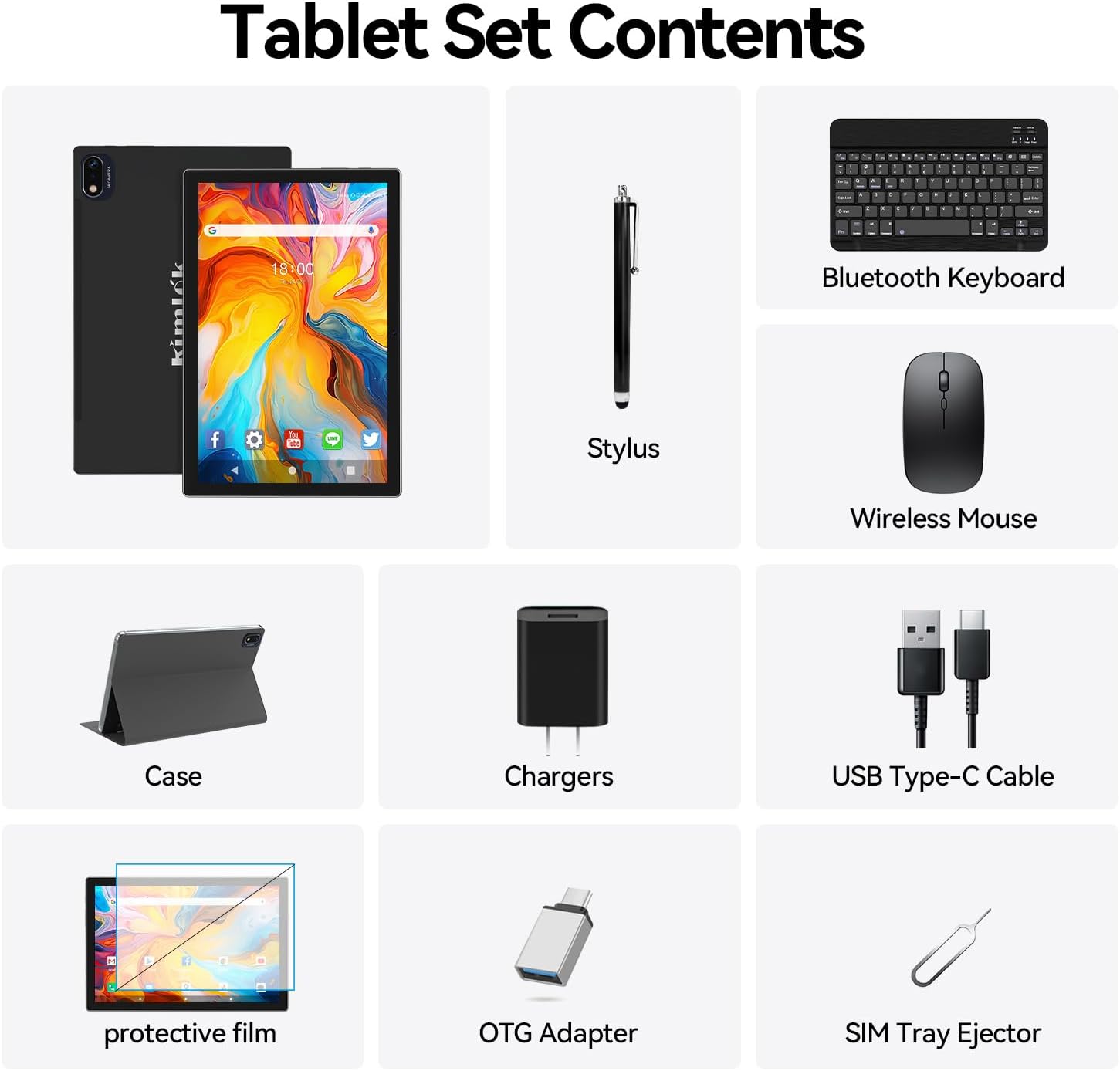 Tablet Set Contents

- Bluetooth Keyboard
- Stylus
- Wireless Mouse
- Case
- Chargers
- USB Type-C Cable
- Protective Film
- OTG Adapter
- SIM Tray Ejector