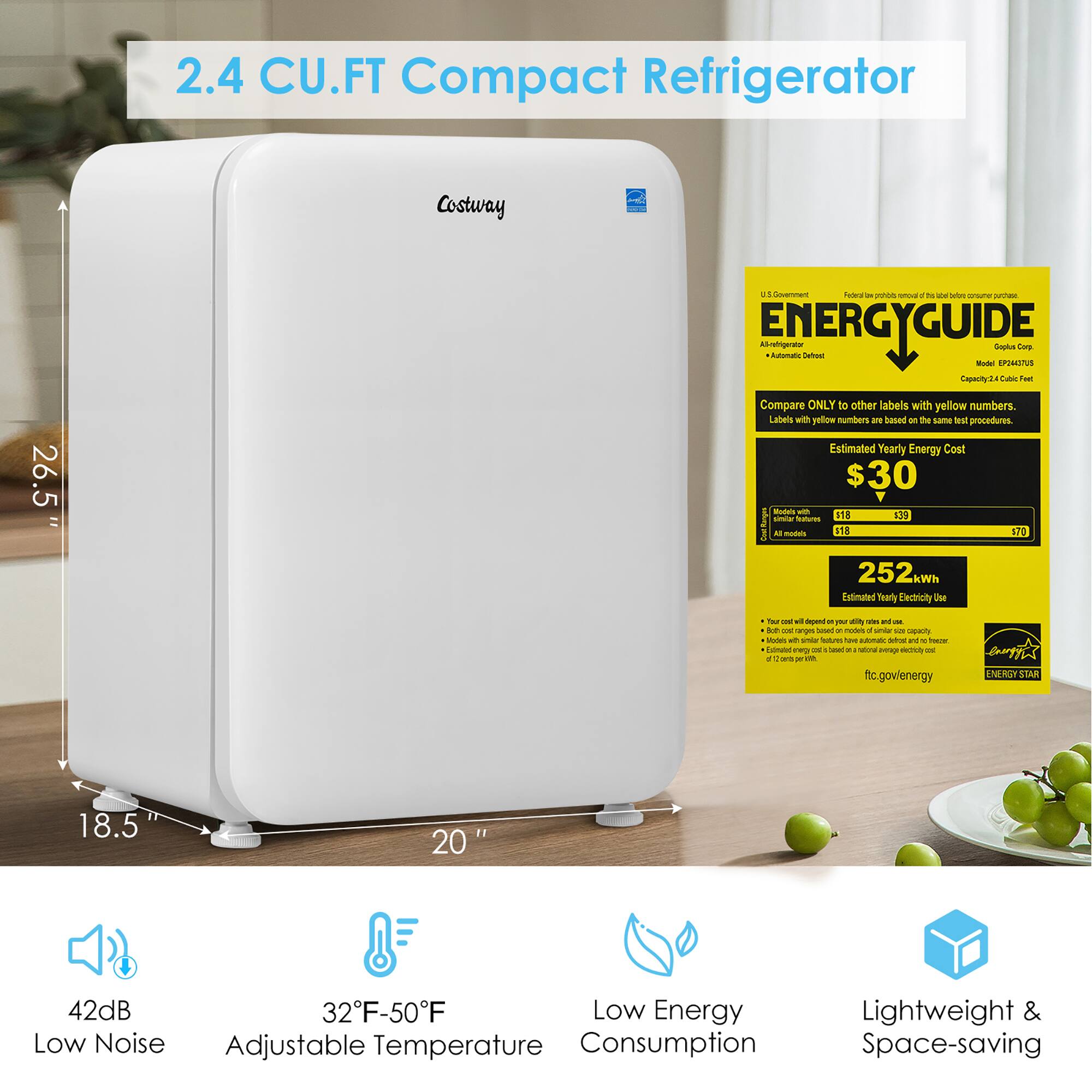 2.4 CU.FT Compact Refrigerator

Costway

- 26.5" Height
- 18.5" Width
- 20" Depth

ENERGYGUIDE
- Estimated Yearly Energy Cost: $30
- Estimated Yearly Electricity Use: 252 kWh
- Compare ONLY to other labels with yellow numbers. Labels with yellow numbers are based on the same test procedures.
- Model: GPC12425F
- Capacity: 2.6 Cubic Feet
- Low Energy Consumption
- Adjustable Temperature: 32°F-50°F
- Low Noise: 42dB
- Lightweight & Space-saving
- ENERGY STAR

ftc.gov/energy