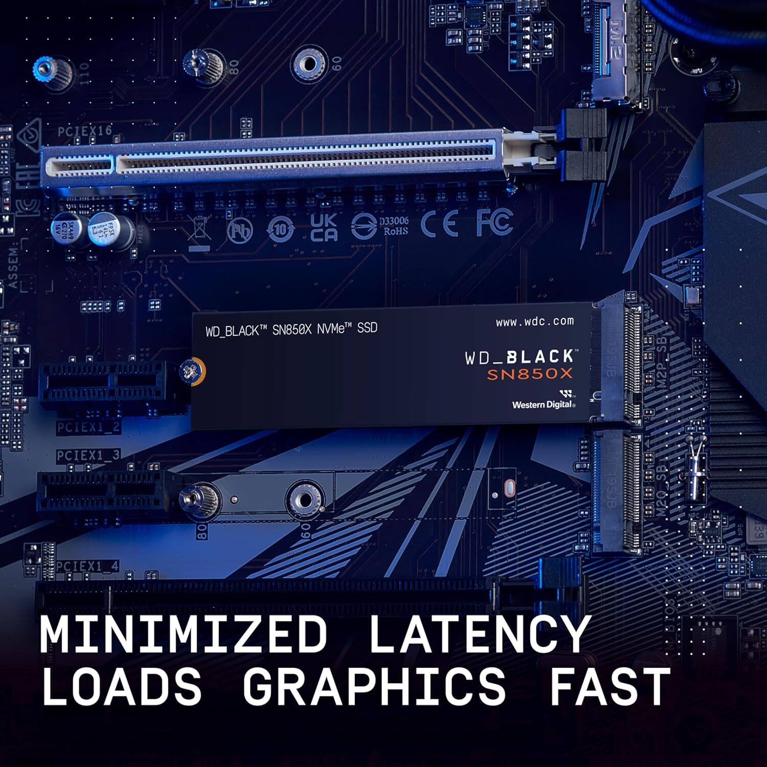 WD_BLACK™ SN850X NVMe™ SSD  
www.wdc.com  
MINIMIZED LATENCY LOADS GRAPHICS FAST  
PCIEX16  
PCIEX1_1  
PCIEX1_2  
PCIEX1_3  
PCIEX1_4  
D33006  
CE FC  
RoHS  
UK  
CA  
10