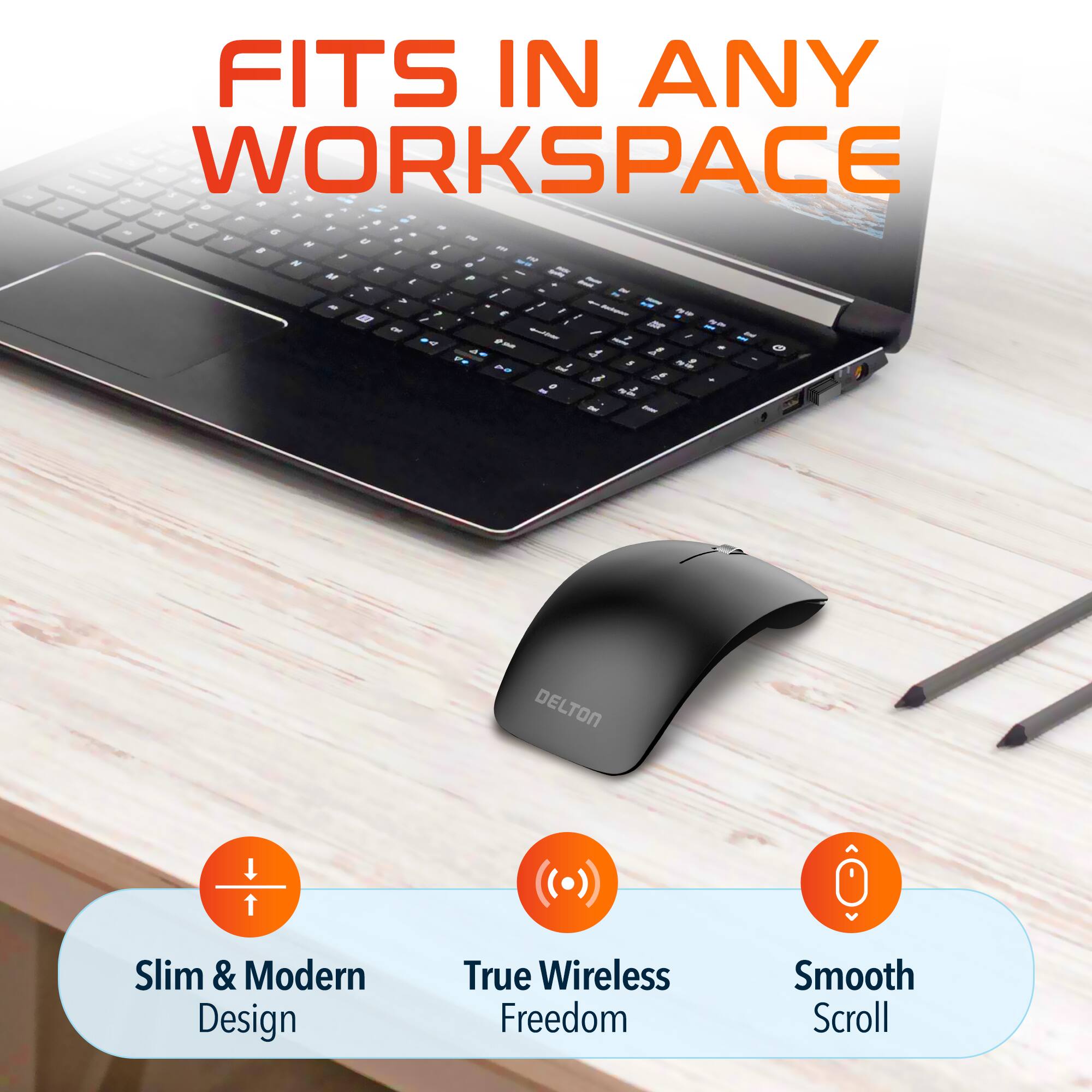 FITS IN ANY WORKSPACE, DELTON, Slim & Modern Design, True Wireless Freedom, Smooth Scroll.