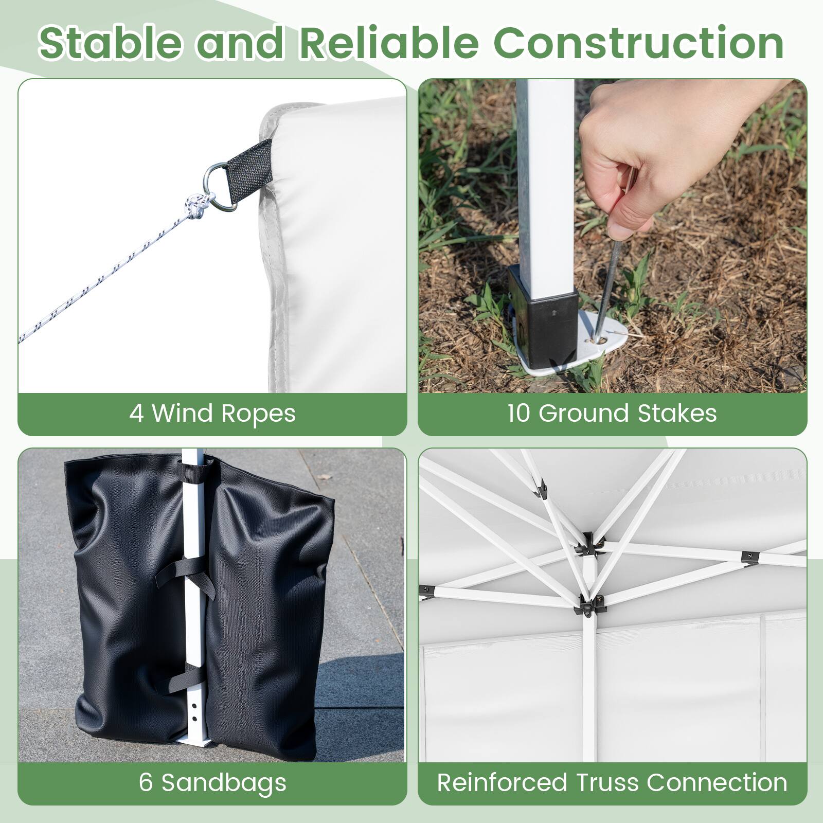 Stable and Reliable Construction  
4 Wind Ropes  
10 Ground Stakes  
6 Sandbags  
Reinforced Truss Connection
