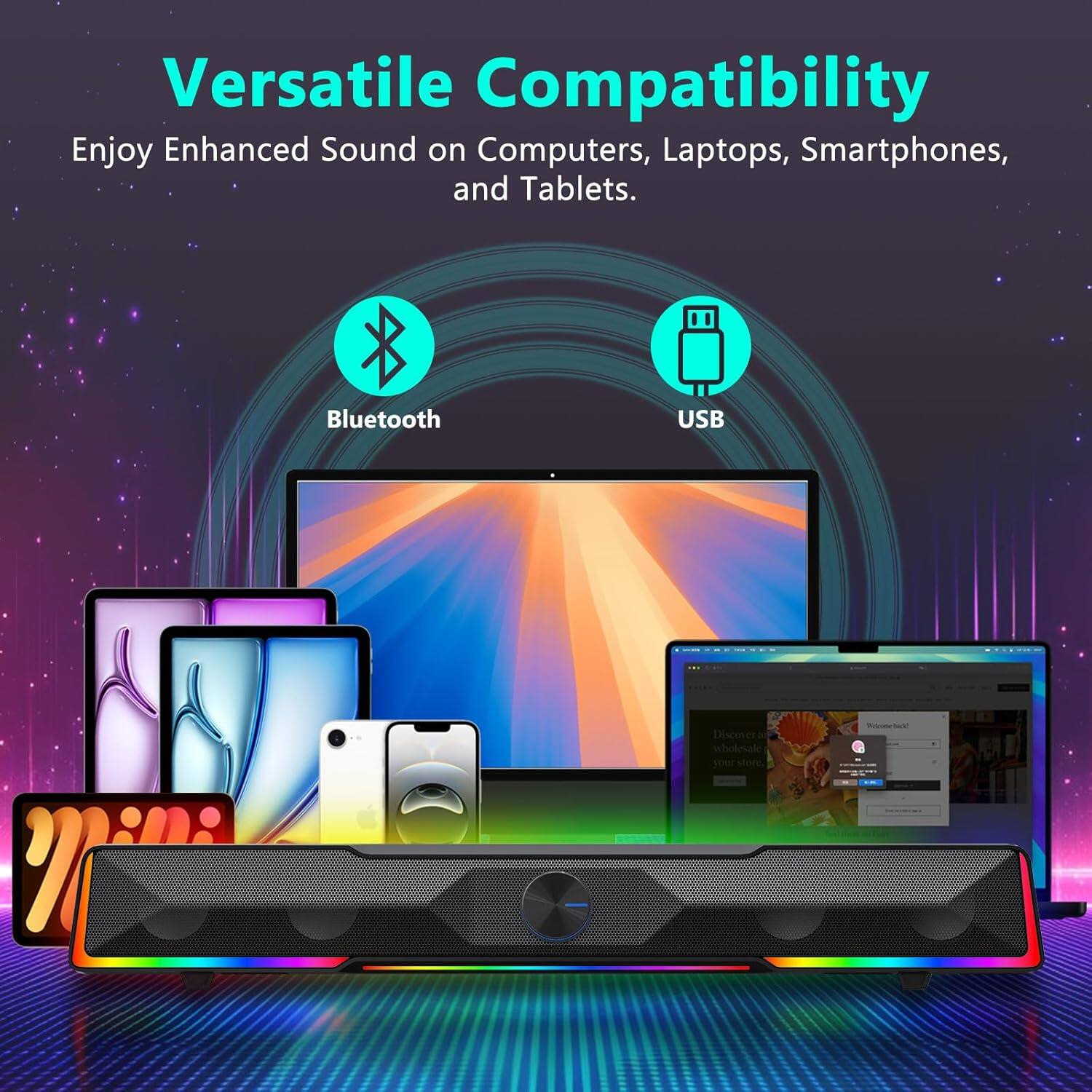 Versatile Compatibility

Enjoy Enhanced Sound on Computers, Laptops, Smartphones, and Tablets.

Bluetooth

USB