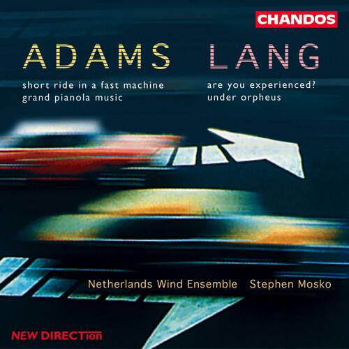 ADAMS  
short ride in a fast machine  
grand pianola music  

LANG  
are you experienced?  
under orpheus  

Netherlands Wind Ensemble  
Stephen Mosko  

NEW DIRECTION