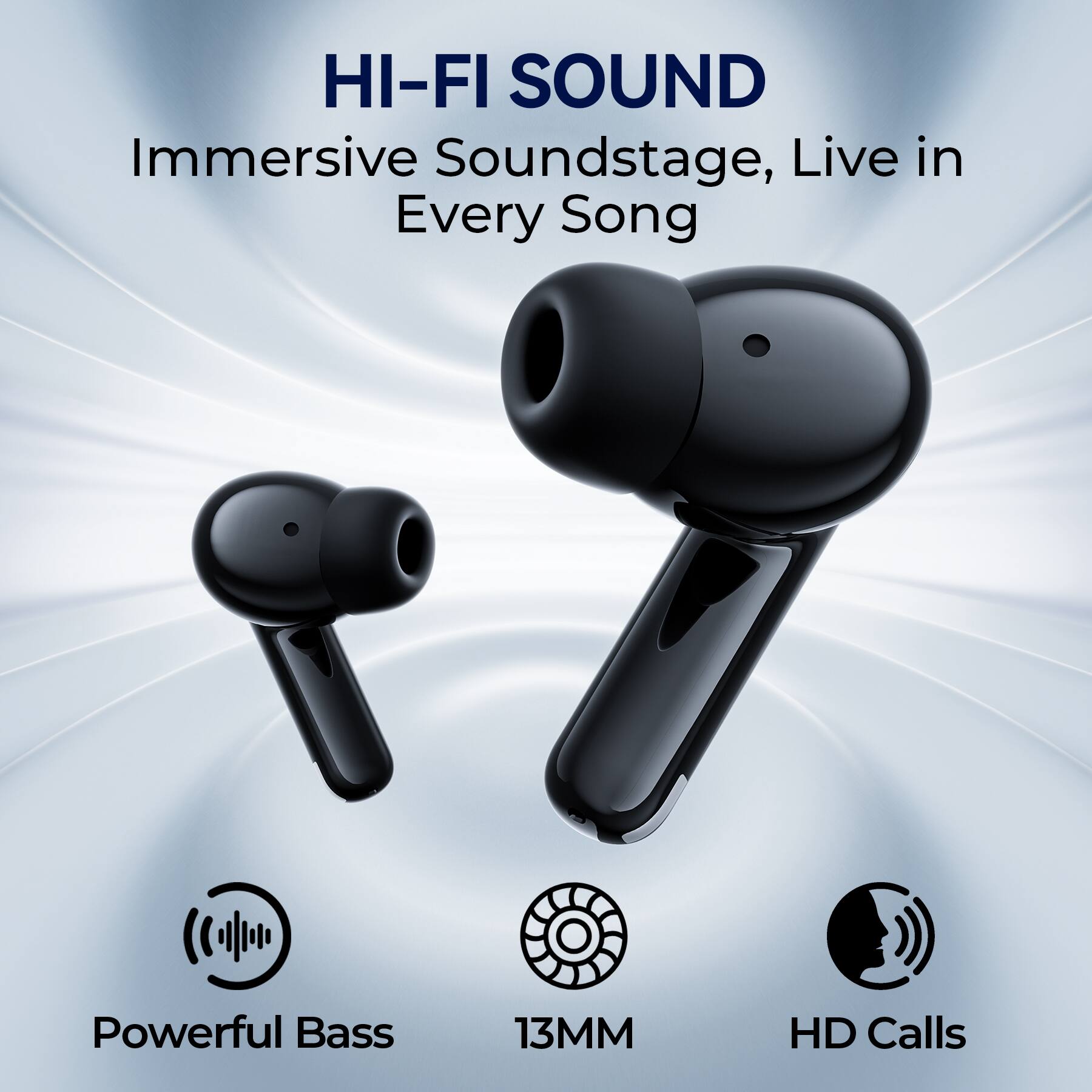 HI-FI SOUND  
Immersive Soundstage, Live in Every Song  

Powerful Bass  
13MM  
HD Calls