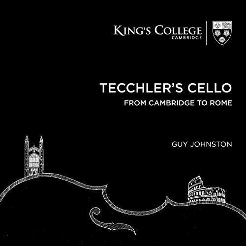 King's College Cambridge

TECHLER'S CELLO  
FROM CAMBRIDGE TO ROME

GUY JOHNSTON