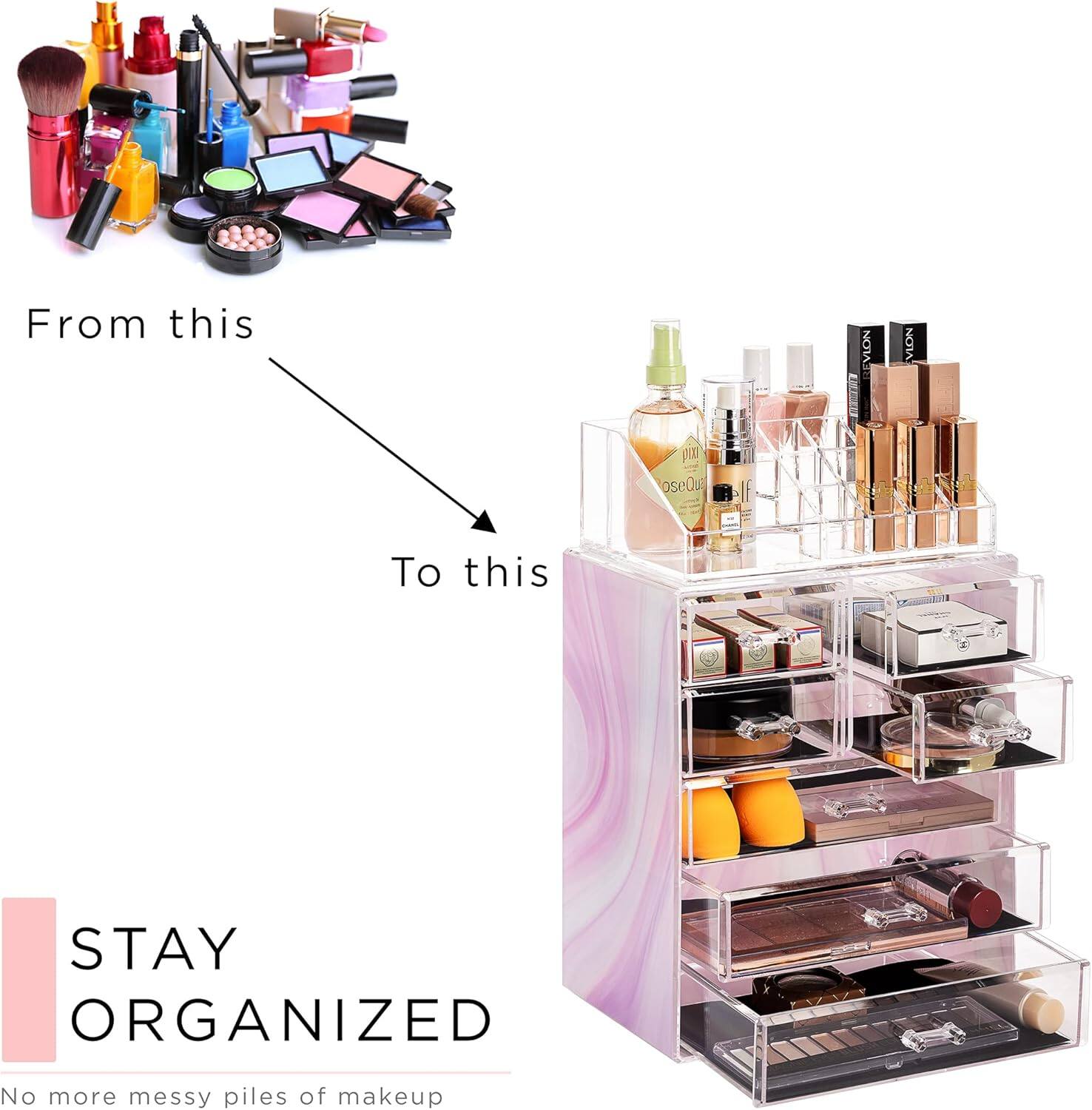 From this  
To this  

STAY ORGANIZED  
No more messy piles of makeup
