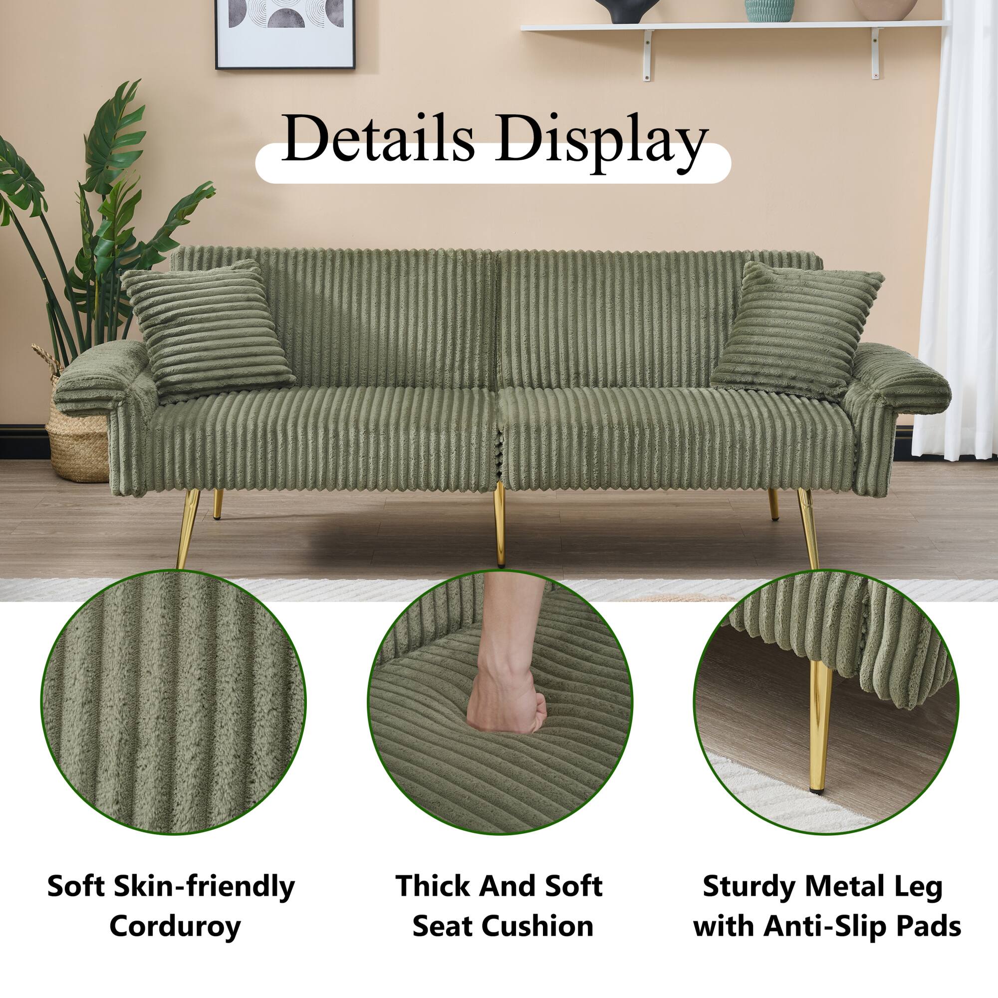 Details Display

- Soft Skin-friendly Corduroy
- Thick And Soft Seat Cushion
- Sturdy Metal Leg with Anti-Slip Pads
