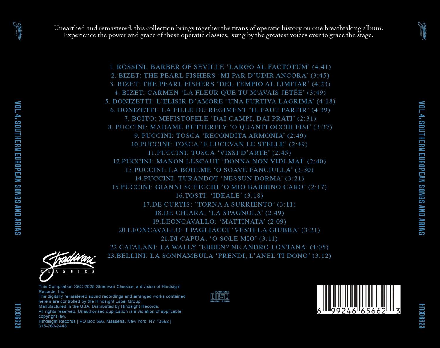Unearthed and remastered, this collection brings together the titans of operatic history on one breathtaking album. Experience the power and grace of these operatic classics, sung by the greatest voices ever to grace the stage.

VOL.4 SOUTHERN EUROPEAN SONGS AND ARIAS

1. ROSSINI: THE BARBER OF SEVILLE 'LARGO AL FACTOTUM' (4:41)
2. BIZET: THE PEARL FISHERS 'MI PAR D'UDIR ANCORA' (3:45)
3. BIZET: THE PEARL FISHERS 'DEL TEMPIO AL LIMITAR' (4:23)
4. BIZET: CARMEN 'LA FLEUR QUE TU M'AVAIS JETÉE' (3:49)
5. DONIZETTI: L'ELISIR D'AMORE 'UNA FURTIVA LAGRIMA' (4:18)
6. DONIZETTI: LA FILLE DU RÉGIMENT 'IL FAUT PARTIR' (4:39)
7. BOITO: MEFISTOFELE 'DAI CAM