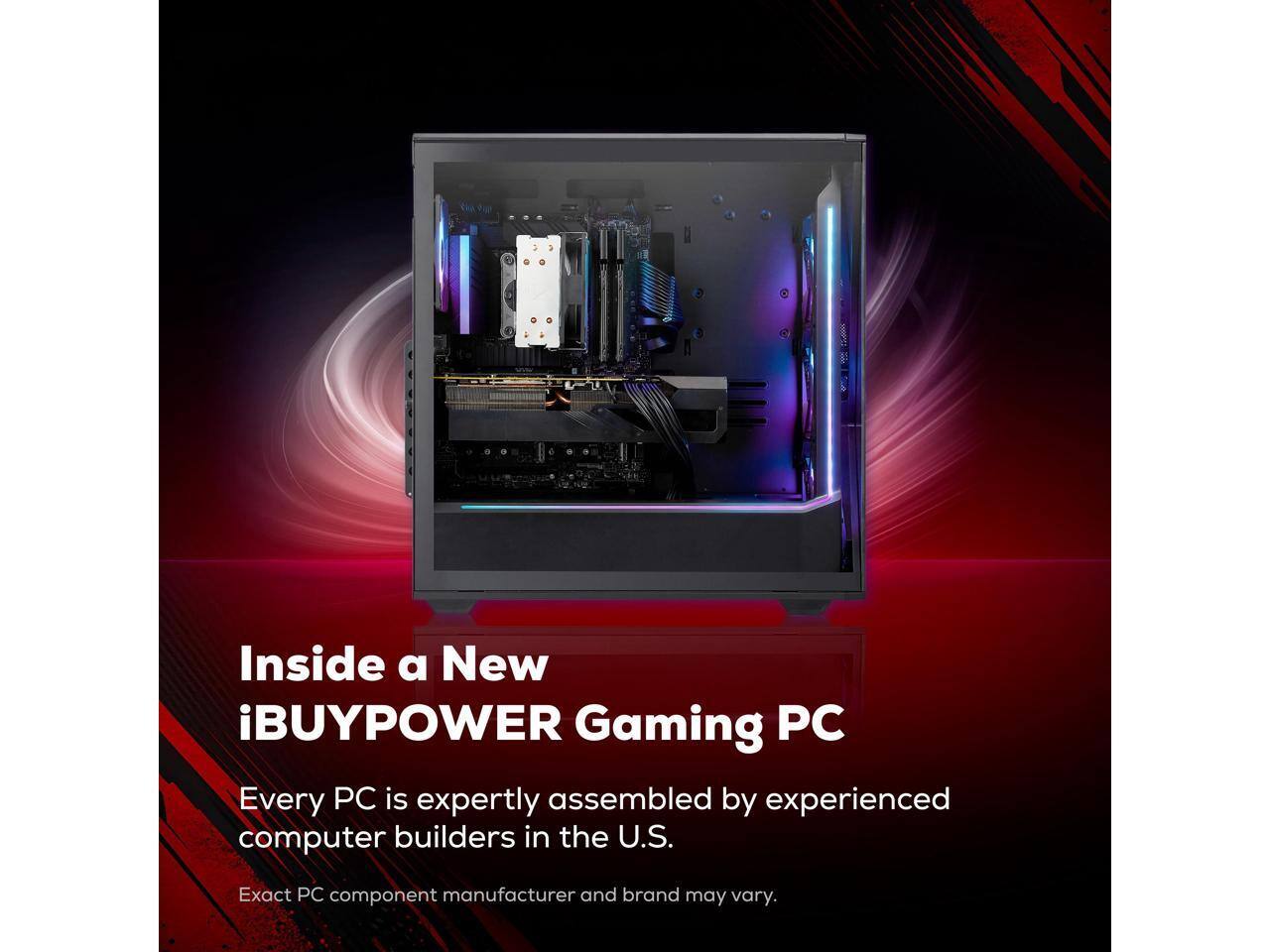 Inside a New iBUYPOWER Gaming PC

Every PC is expertly assembled by experienced computer builders in the U.S.

Exact PC component manufacturer and brand may vary.