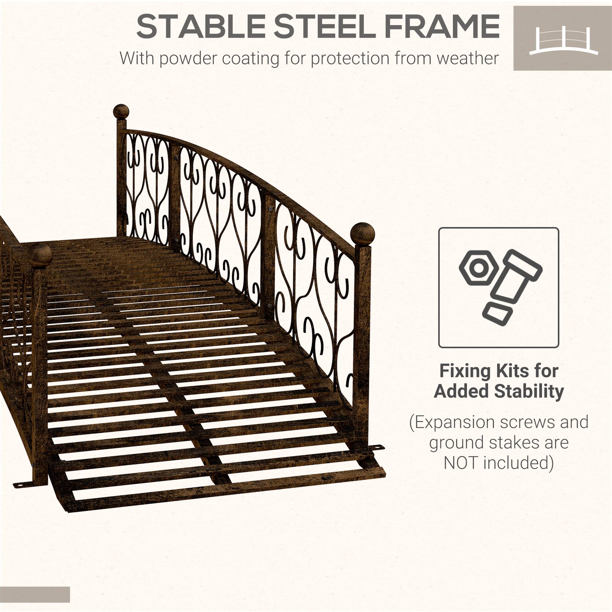 STABLE STEEL FRAME  
With powder coating for protection from weather  

Fixing Kits for Added Stability  
(Expansion screws and ground stakes are NOT included)