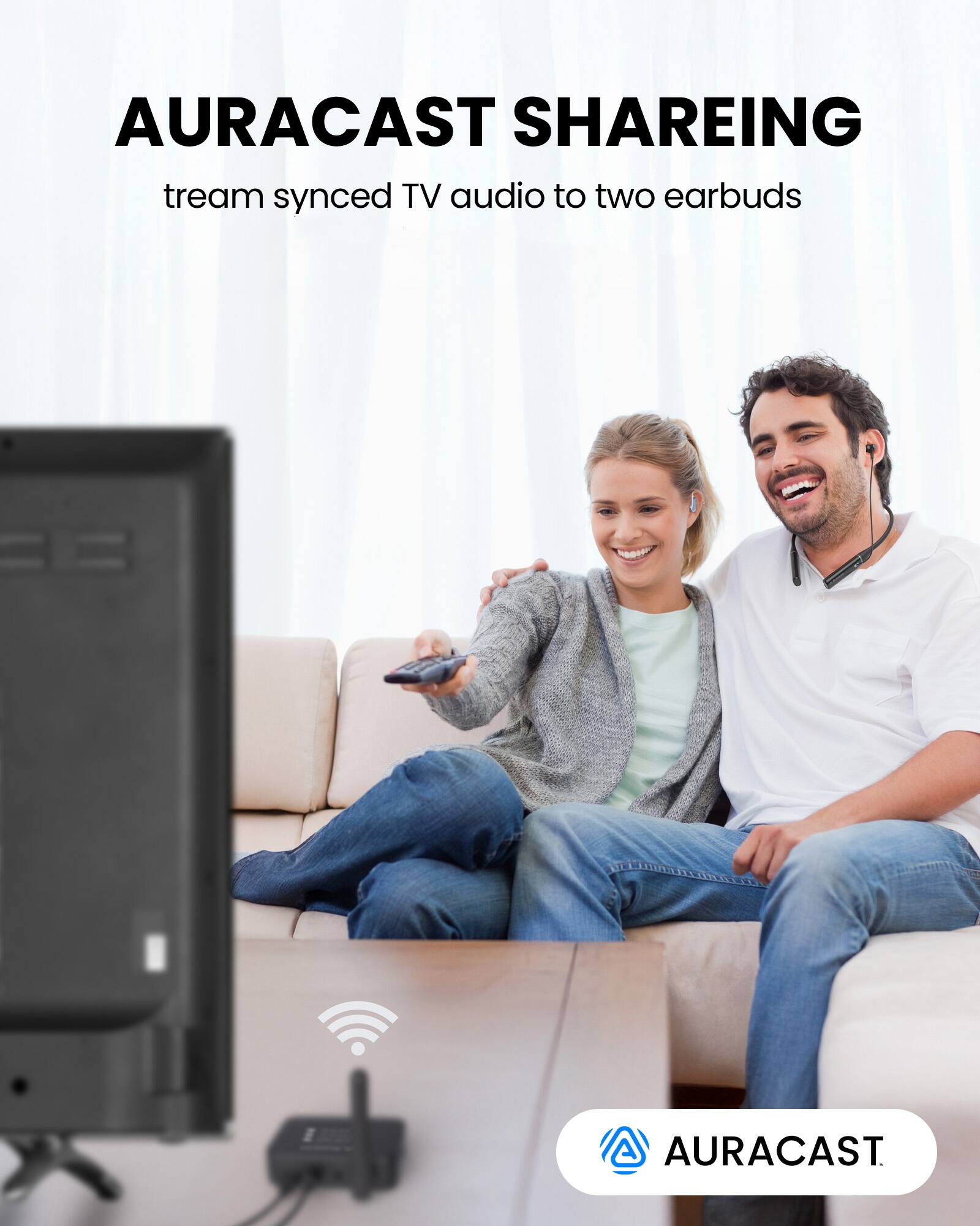 AURACAST SHAREING  
tream synced TV audio to two earbuds  

AURACAST
