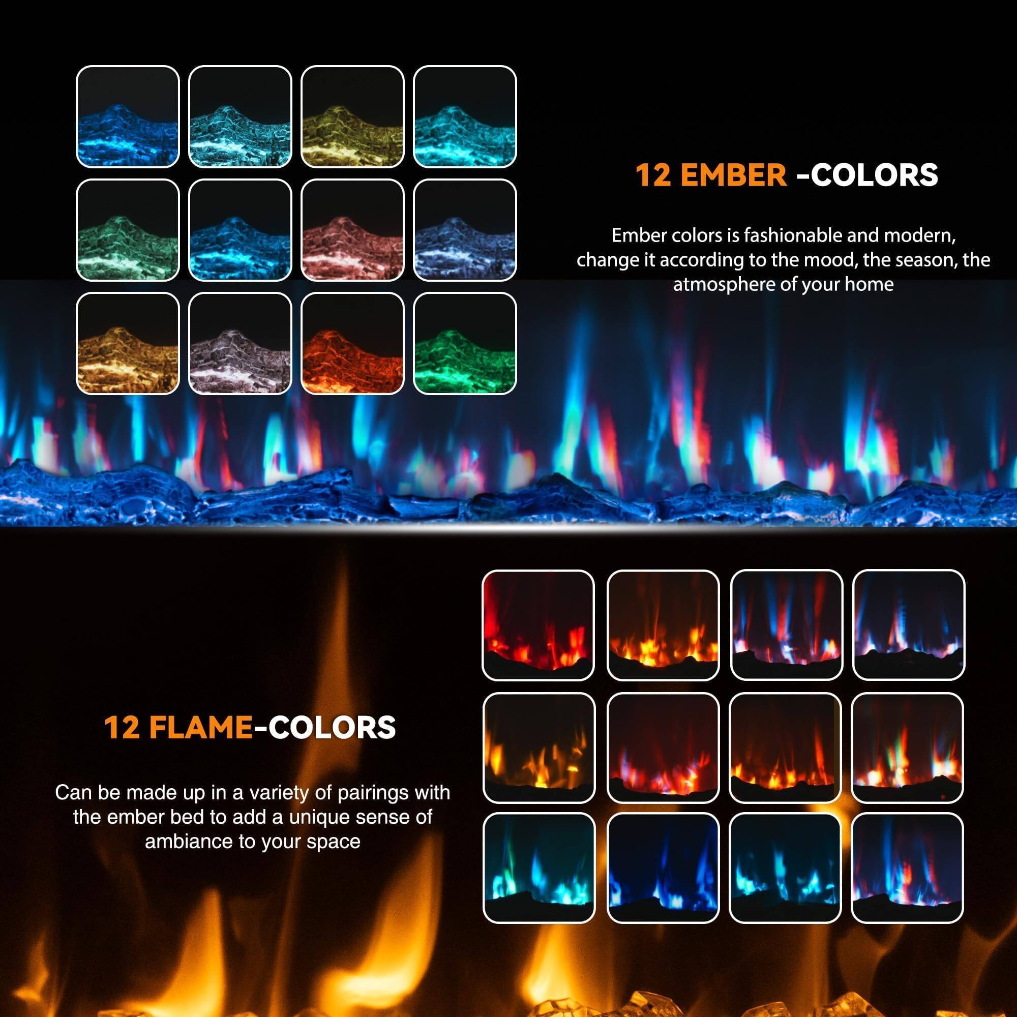 12 EMBER - COLORS  
Ember colors is fashionable and modern, change it according to the mood, the season, the atmosphere of your home  

12 FLAME - COLORS  
Can be made up in a variety of pairings with the ember bed to add a unique sense of ambiance to your space