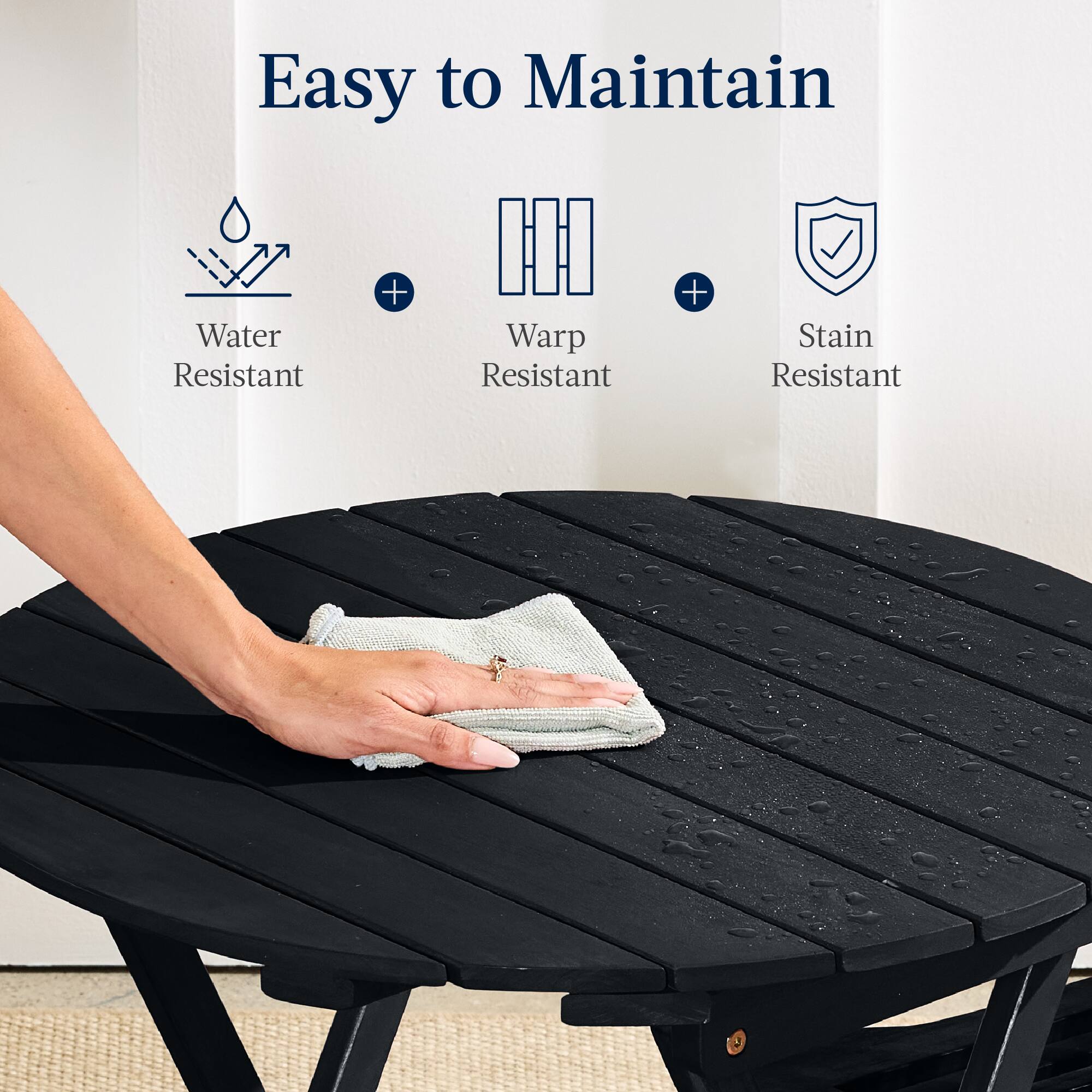 Easy to Maintain

Water Resistant + Warp Resistant + Stain Resistant