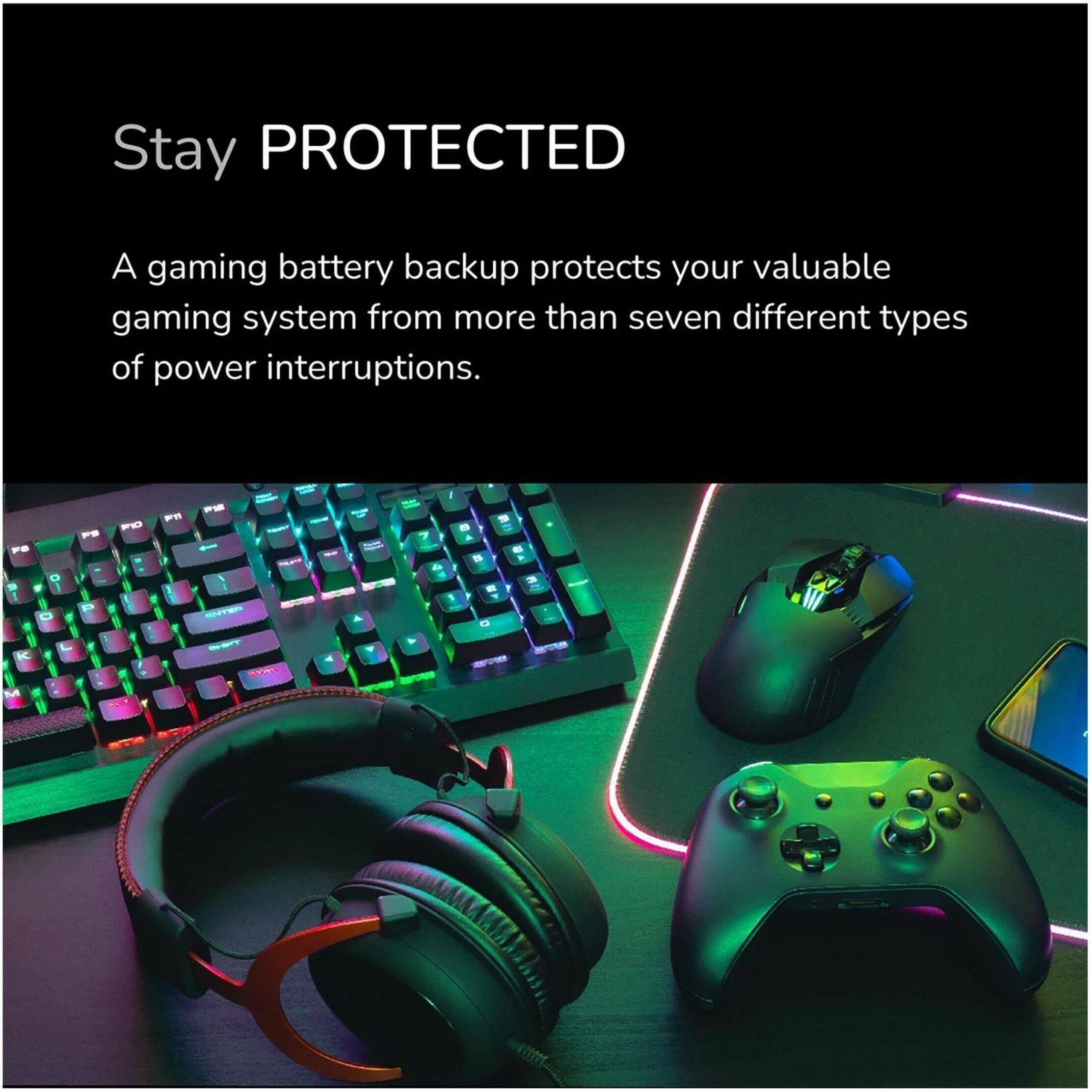 Stay PROTECTED

A gaming battery backup protects your valuable gaming system from more than seven different types of power interruptions.