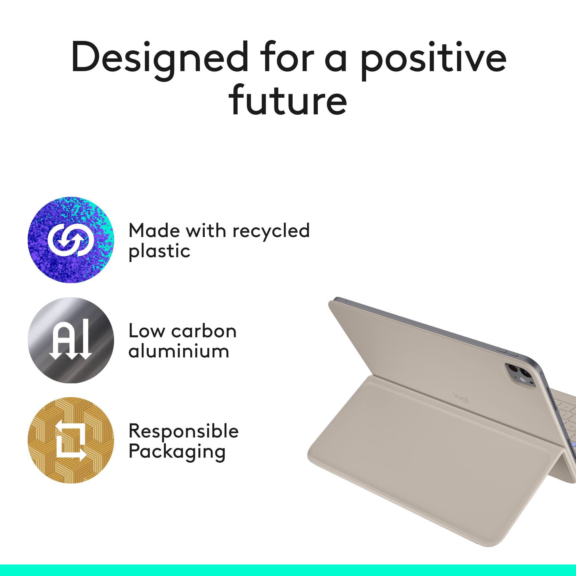 Designed for a positive future

- Made with recycled plastic
- Low carbon aluminium
- Responsible Packaging