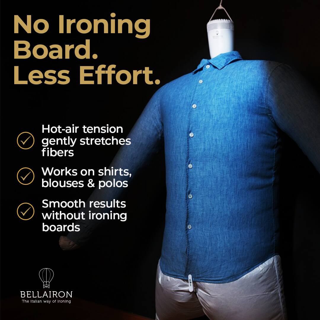 No Ironing Board. Less Effort.

- Hot-air tension gently stretches fibers
- Works on shirts, blouses & polos
- Smooth results without ironing boards

BELLAIRON
The Italian way of ironing
