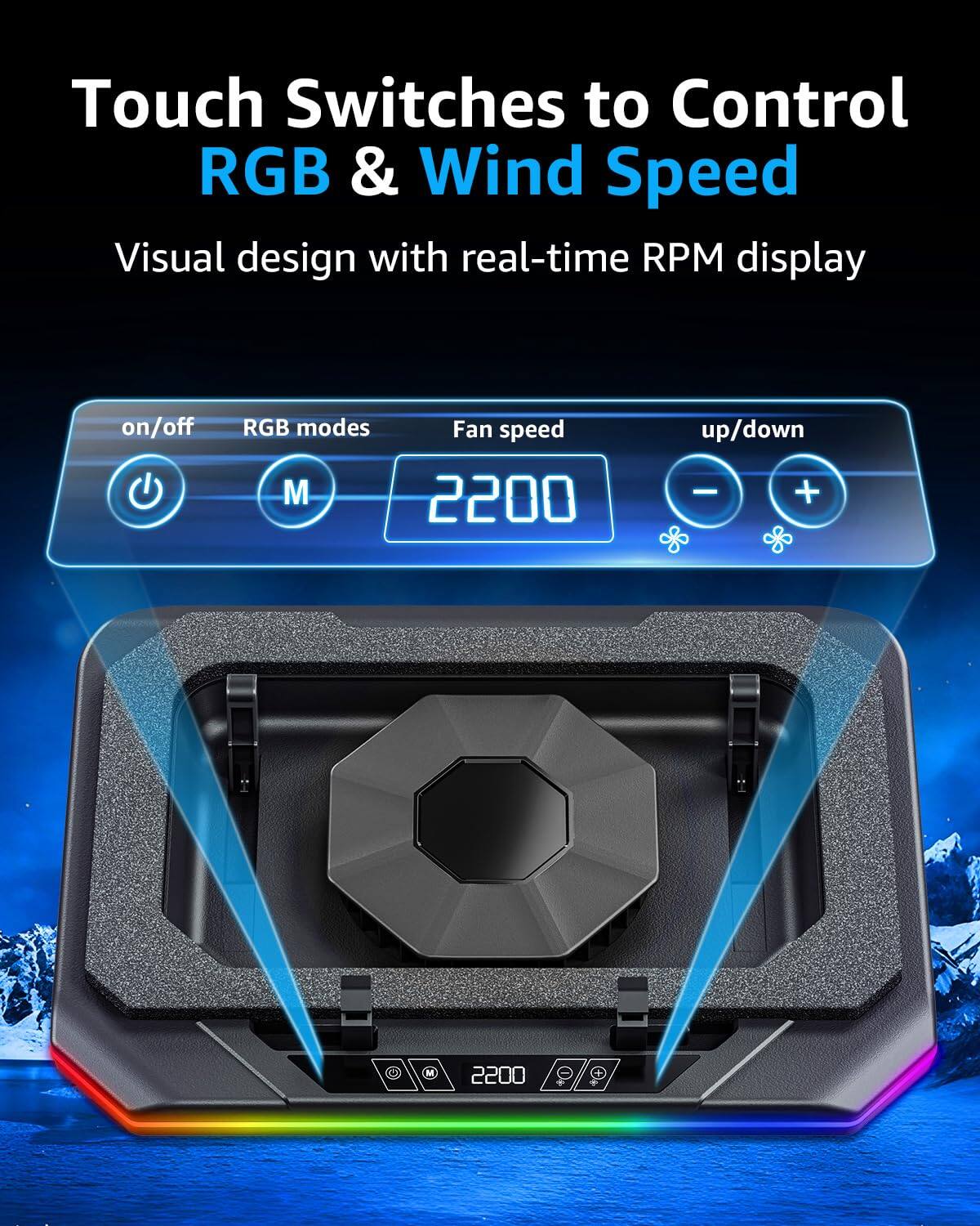 Touch Switches to Control RGB & Wind Speed  
Visual design with real-time RPM display  

on/off RGB modes Fan speed up/down  
M 2200