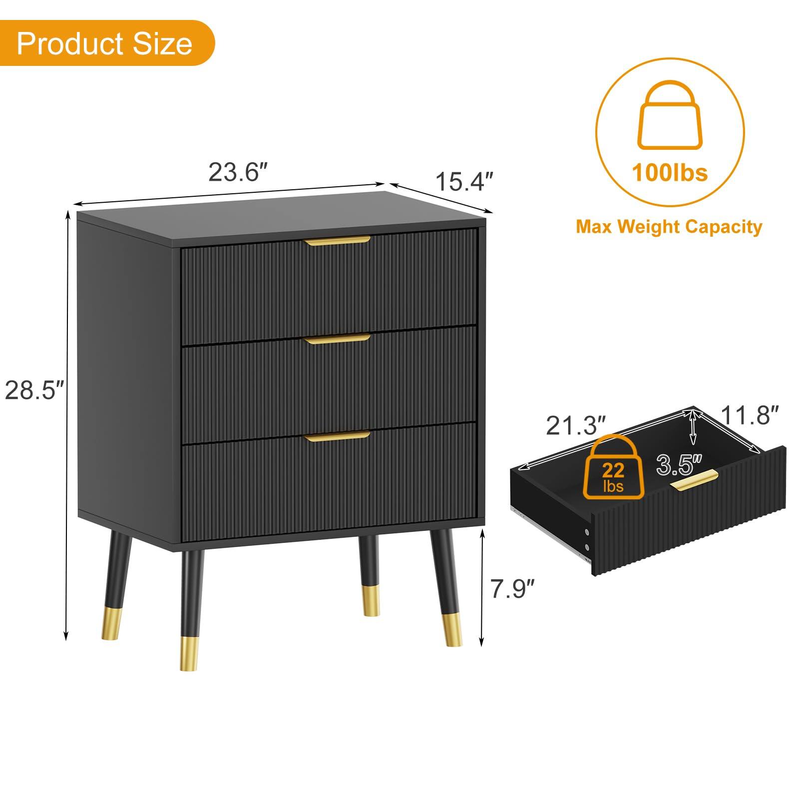 Product Size:  
- Height: 28.5"  
- Width: 23.6"  
- Depth: 15.4"  
- Drawer Height: 7.9"  
- Drawer Width: 21.3"  
- Drawer Depth: 11.8"  

Max Weight Capacity:  
- 100 lbs (for the entire unit)  
- 22 lbs (for each drawer)