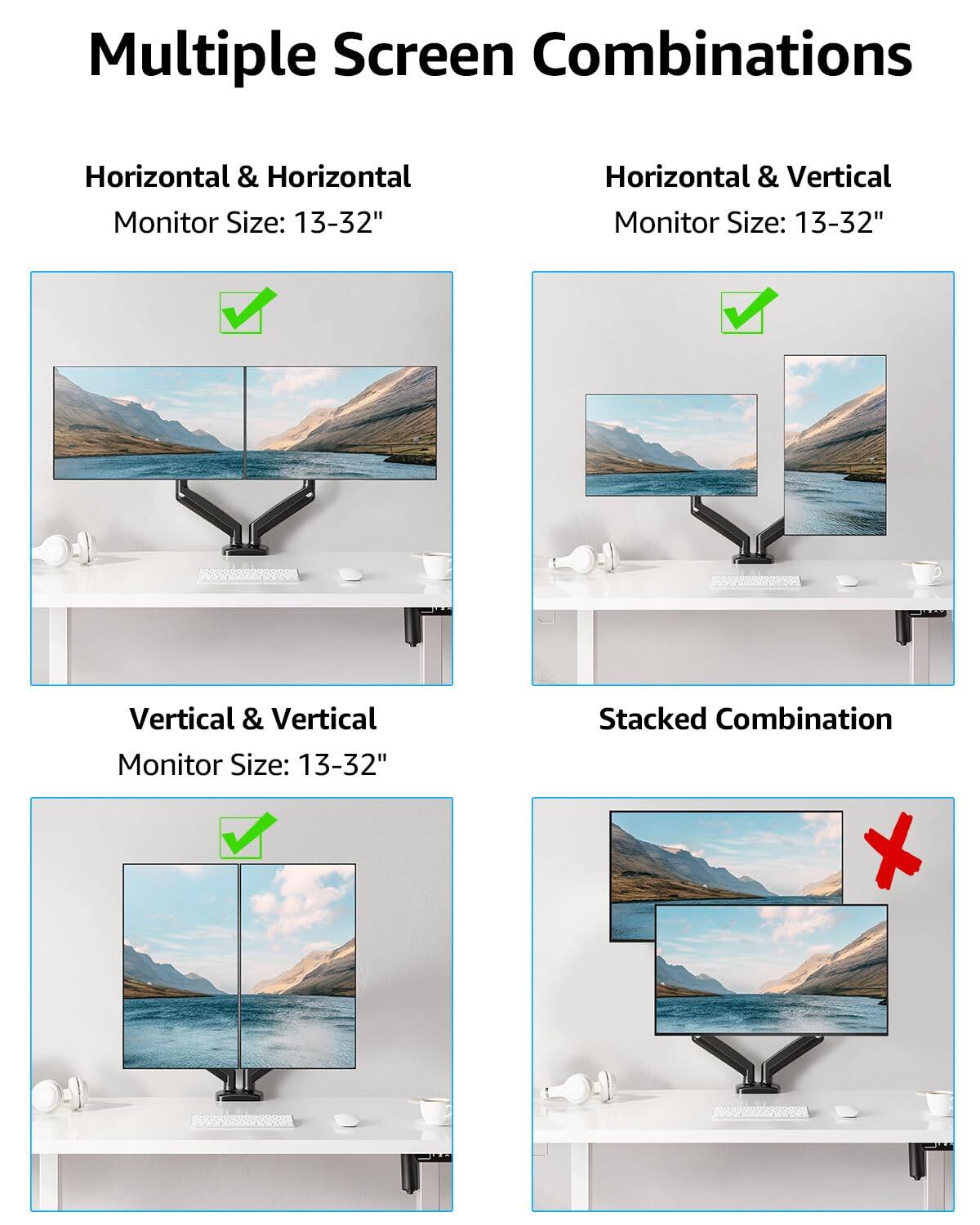 Multiple Screen Combinations

Horizontal & Horizontal  
Monitor Size: 13-32"

Horizontal & Vertical  
Monitor Size: 13-32"

Vertical & Vertical  
Monitor Size: 13-32"

Stacked Combination