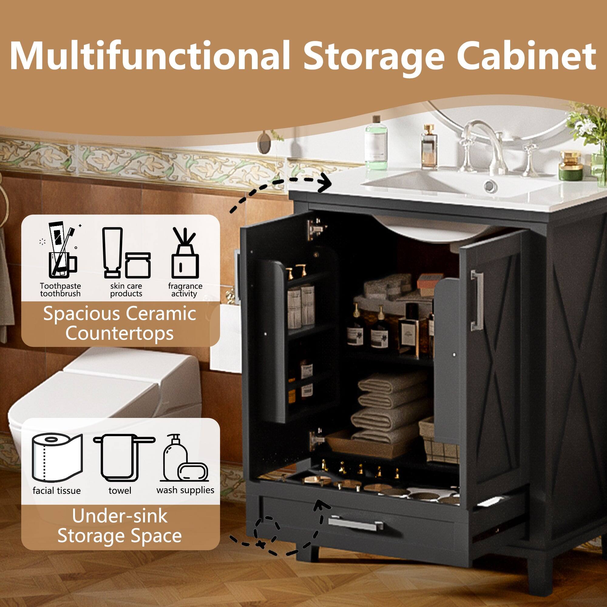 Multifunctional Storage Cabinet

- Spacious Ceramic Countertops
  - Toothpaste
  - Skin care products
  - Fragrance activity

- Under-sink Storage Space
  - Facial tissue
  - Towel
  - Wash supplies