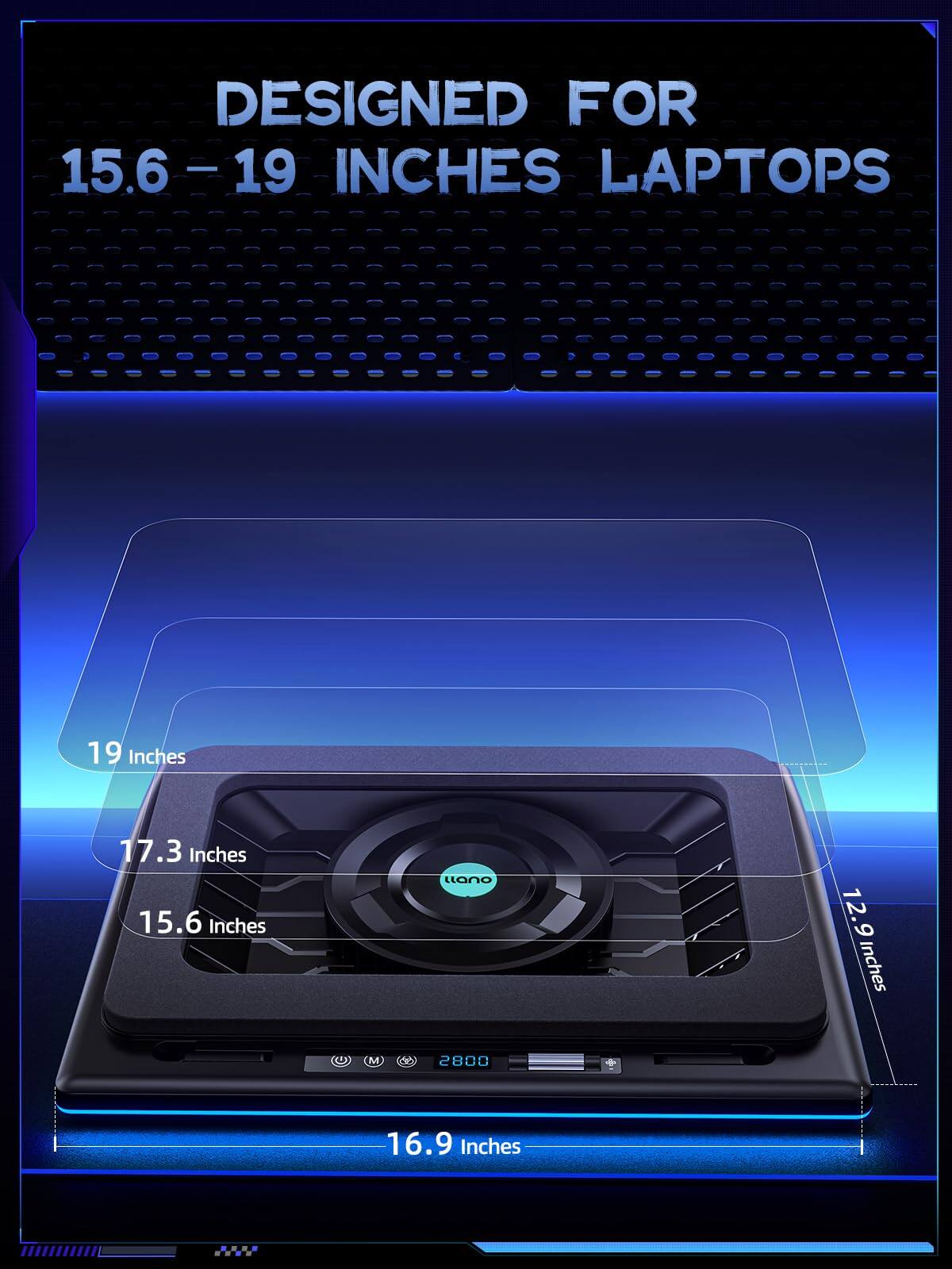 DESIGNED FOR 15.6 - 19 INCHES LAPTOPS

19 Inches  
17.3 Inches  
15.6 Inches  
12.9 Inches  
16.9 Inches