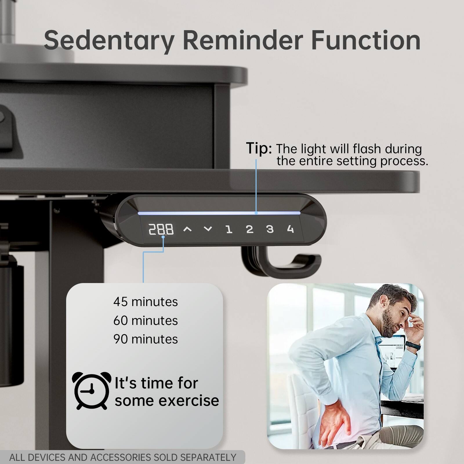 Sedentary Reminder Function Tip: The light will flash during the entire setting process. 288 V 1 2 3 4 45 minutes 60 minutes 90 minutes It's time for some exercise. All devices and accessories sold separately.