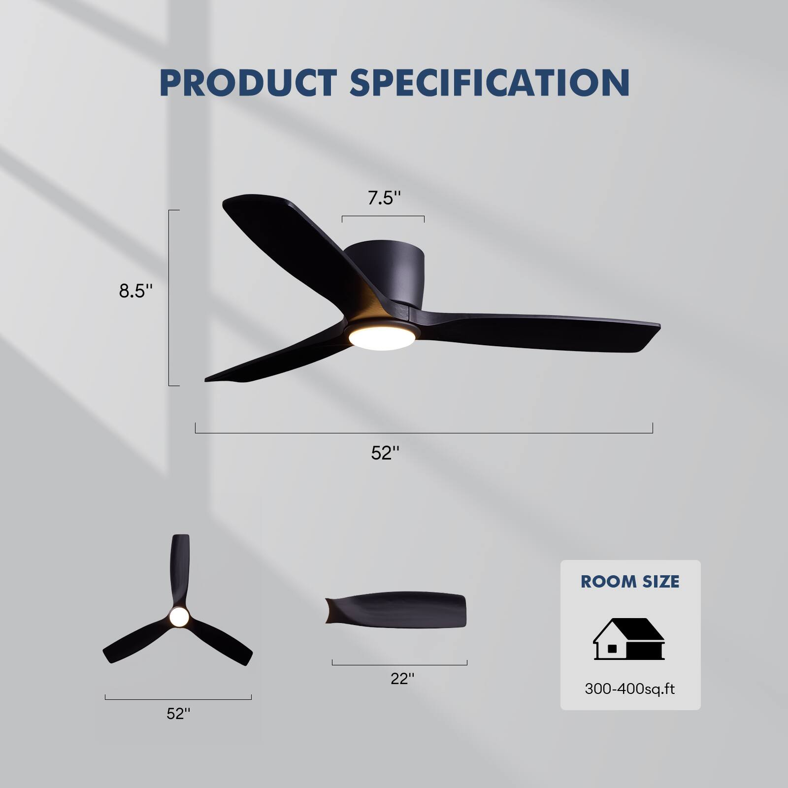 PRODUCT SPECIFICATION

7.5"
8.5"
52"
ROOM SIZE
52"
22"
300-400sq.ft