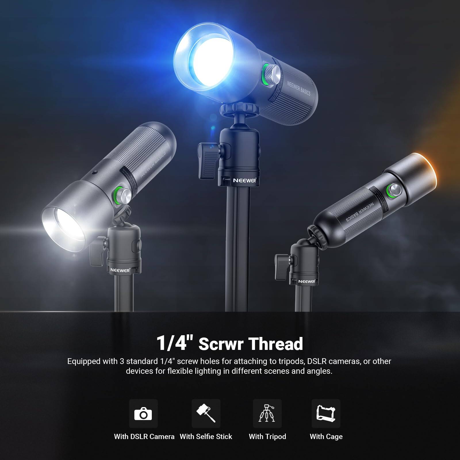 NEEWER BASICS NCCWO 1/4" Screw Thread  
Equipped with 3 standard 1/4" screw holes for attaching to tripods, DSLR cameras, or other devices for flexible lighting in different scenes and angles.  
With DSLR Camera  
With Selfie Stick  
With Tripod  
With Cage
