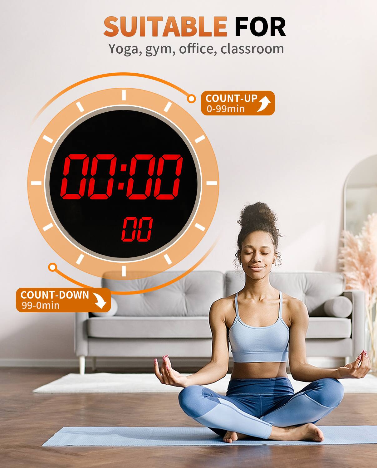 SUITABLE FOR  
Yoga, gym, office, classroom  

COUNT-UP 0-99min  
00:00 00  

COUNT-DOWN 99-0min