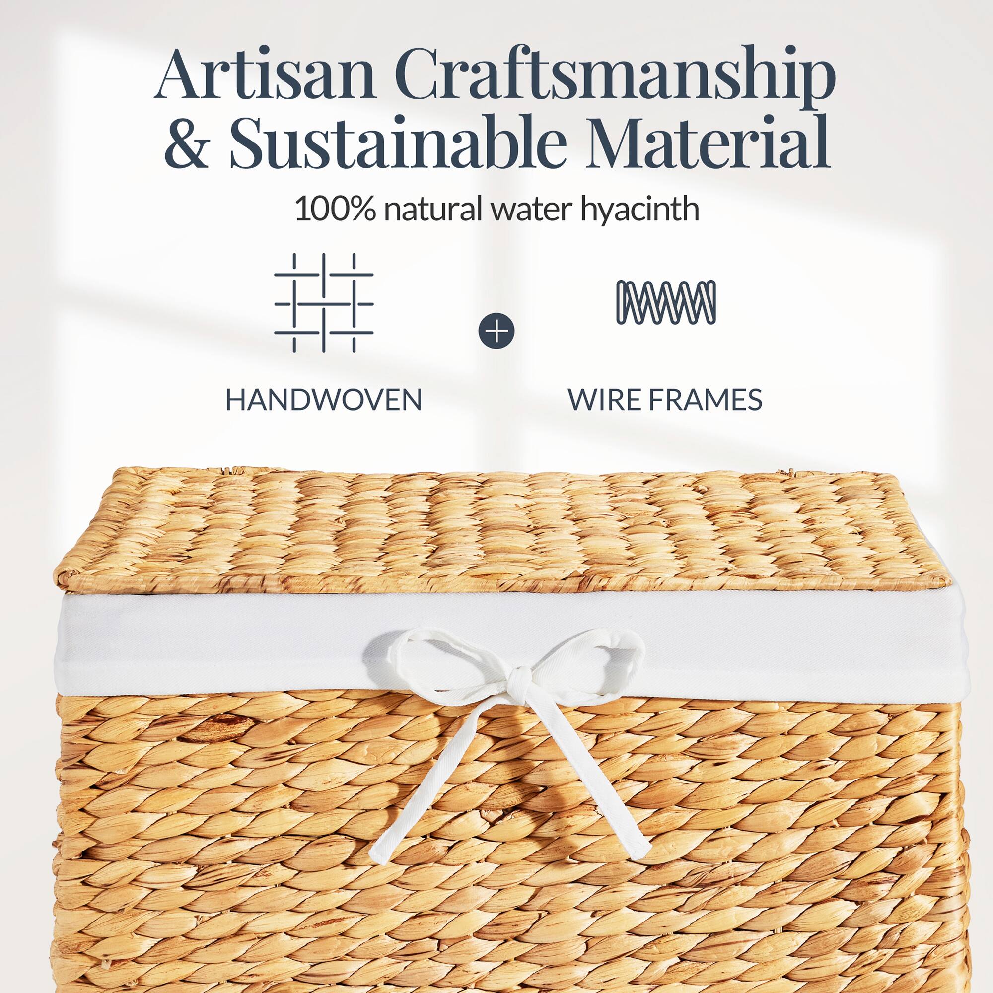 Artisan Craftsmanship & Sustainable Material  
100% natural water hyacinth  
HANDWOVEN + WIRE FRAMES