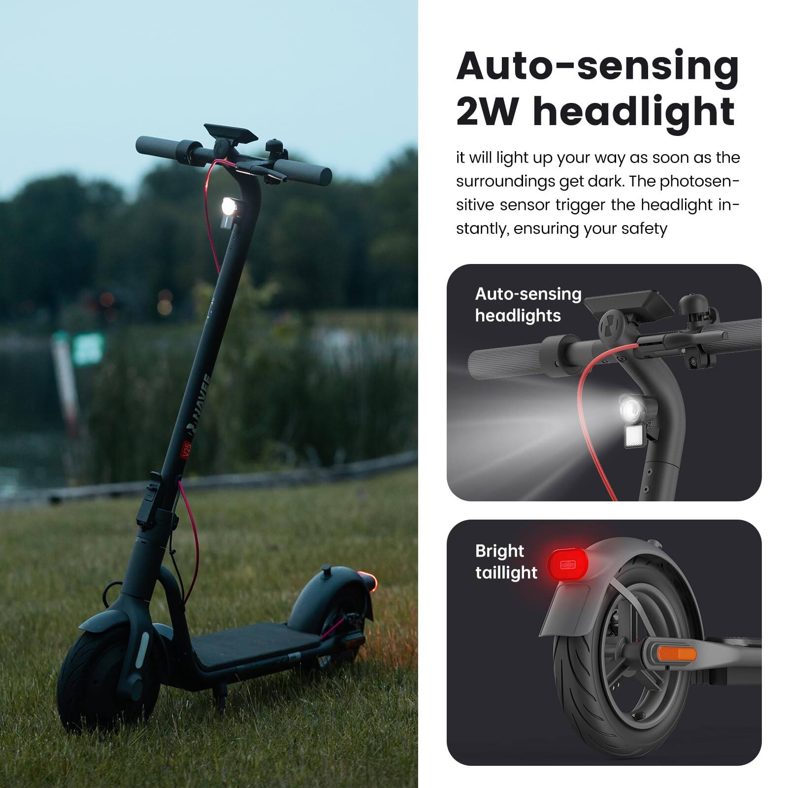 Auto-sensing 2W headlight  
it will light up your way as soon as the surroundings get dark. The photosensitive sensor triggers the headlight instantly, ensuring your safety.

Auto-sensing headlights  
Bright taillight