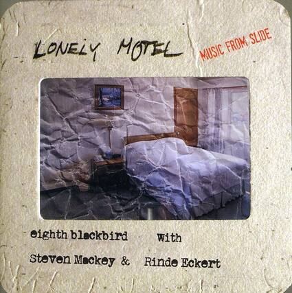 LONELY MOTEL
MUSIC FROM SLIDE
eighth blackbird
with
Steven Mackey & Rinde Eckert
