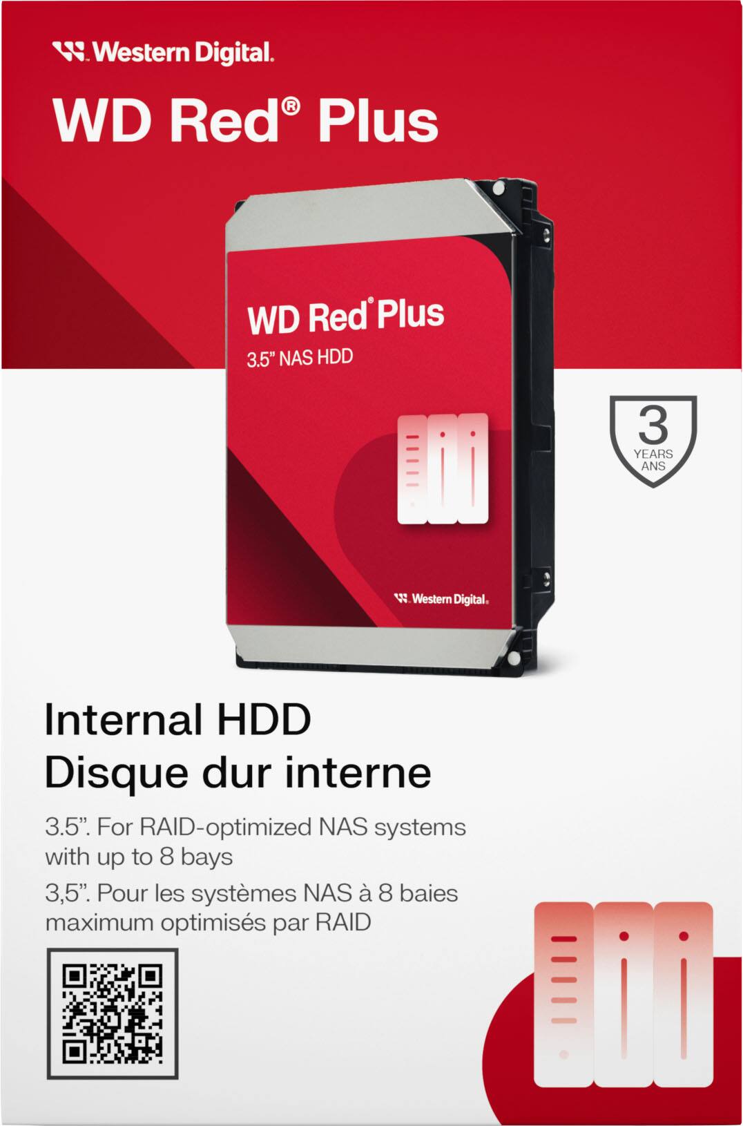 Western Digital  
WD Red® Plus  
3.5" NAS HDD  

Internal HDD  
Disque dur interne 3.5"  

For RAID-optimized NAS systems with up to 8 bays  
3,5". Pour les systèmes NAS à 8 baies maximum optimisés par RAID  

3 YEARS ANS