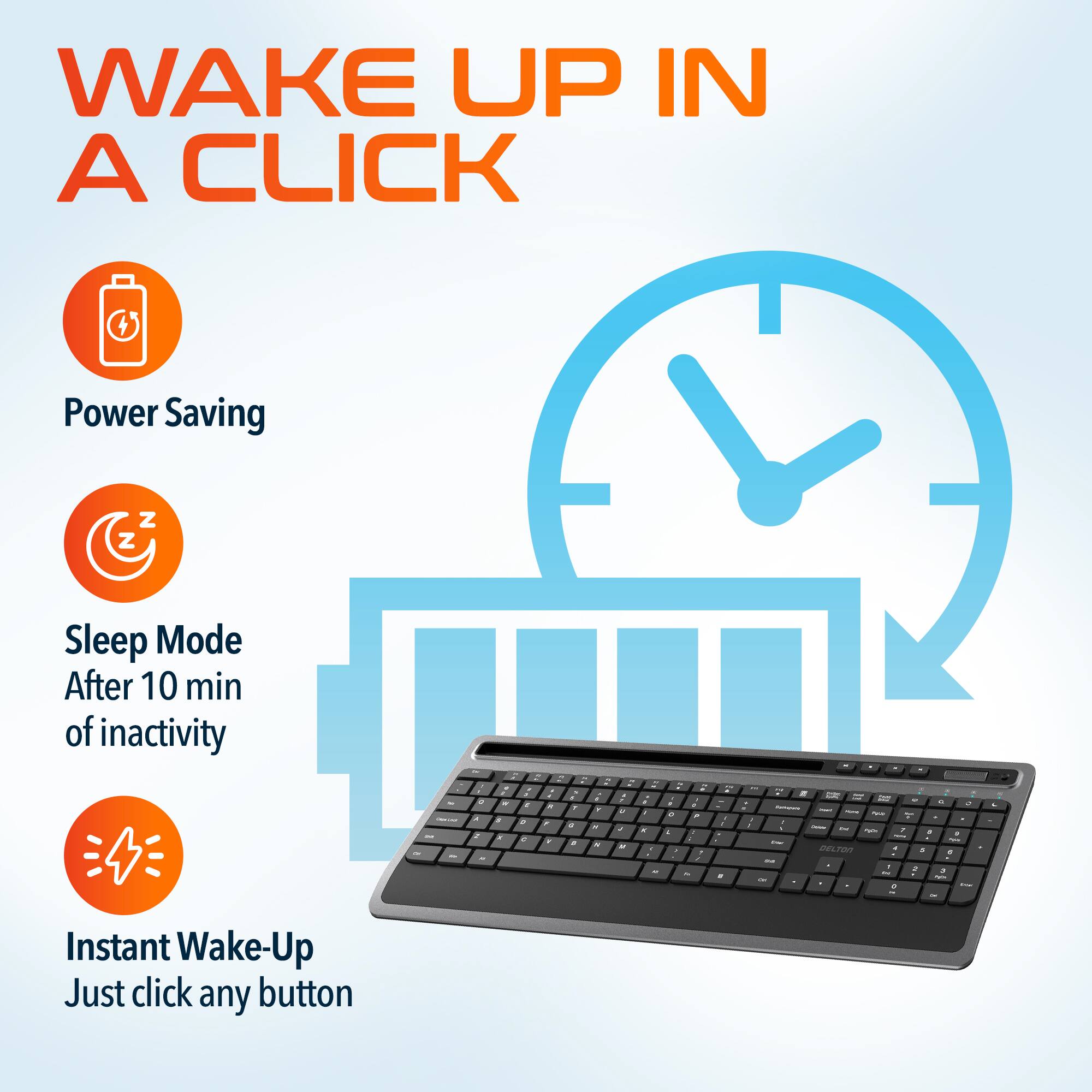WAKE UP IN A CLICK

Power Saving

Sleep Mode After 10 min of inactivity

Instant Wake-Up Just click any button