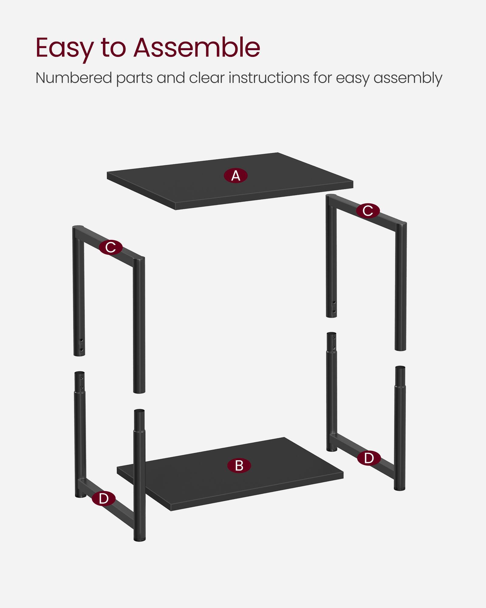 Easy to Assemble  
Numbered parts and clear instructions for easy assembly  

A  
B  
C  
D