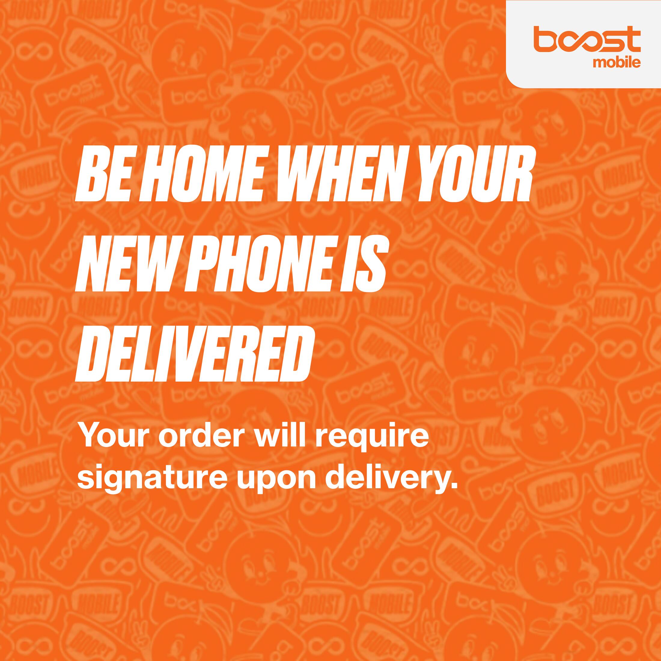 BE HOME WHEN YOUR NEW PHONE IS DELIVERED

Your order will require signature upon delivery.