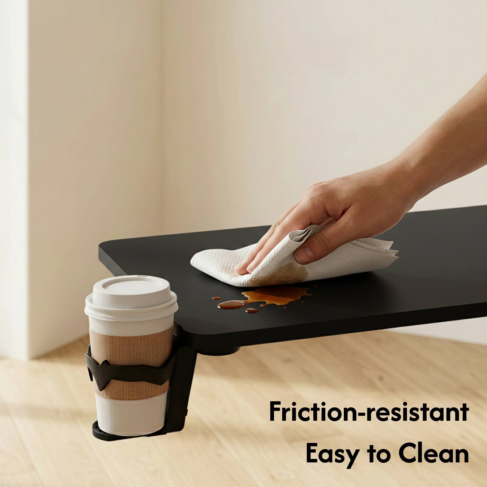 Friction-resistant  
Easy to Clean